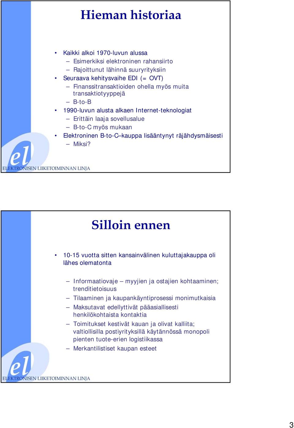 Silloin ennen 10-15 vuotta sitten kansainvälinen kuluttajakauppa oli lähes olematonta Informaatiovaje myyjien ja ostajien kohtaaminen; trenditietoisuus Tilaaminen ja kaupankäyntiprosessi