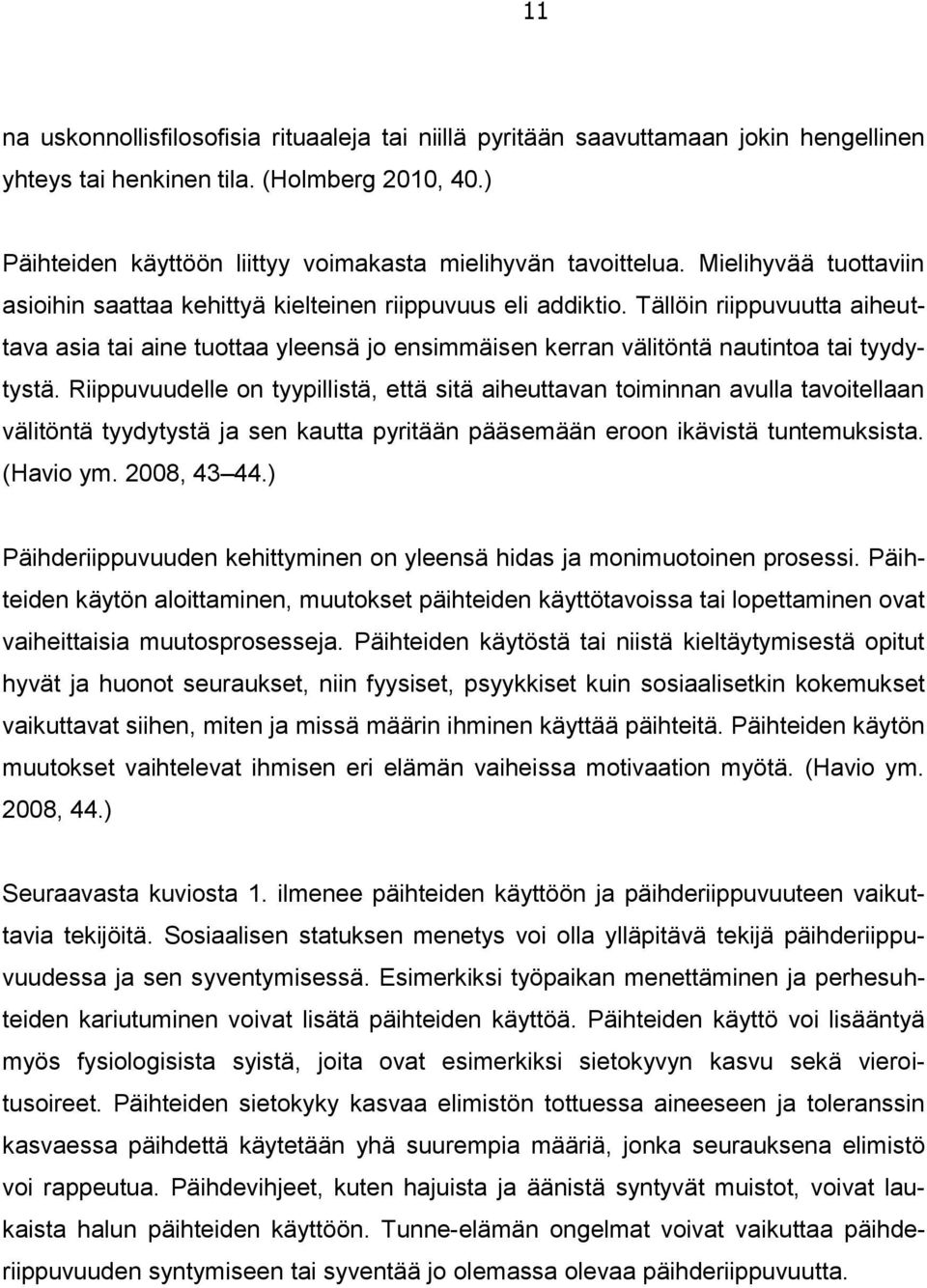 Tällöin riippuvuutta aiheuttava asia tai aine tuottaa yleensä jo ensimmäisen kerran välitöntä nautintoa tai tyydytystä.