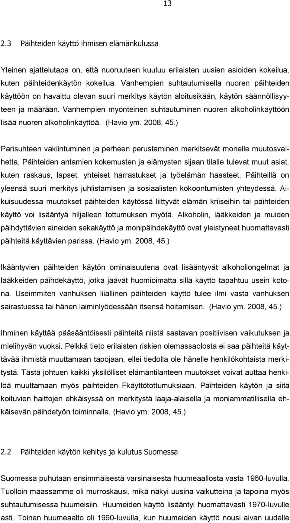 Vanhempien myönteinen suhtautuminen nuoren alkoholinkäyttöön lisää nuoren alkoholinkäyttöä. (Havio ym. 2008, 45.) Parisuhteen vakiintuminen ja perheen perustaminen merkitsevät monelle muutosvaihetta.