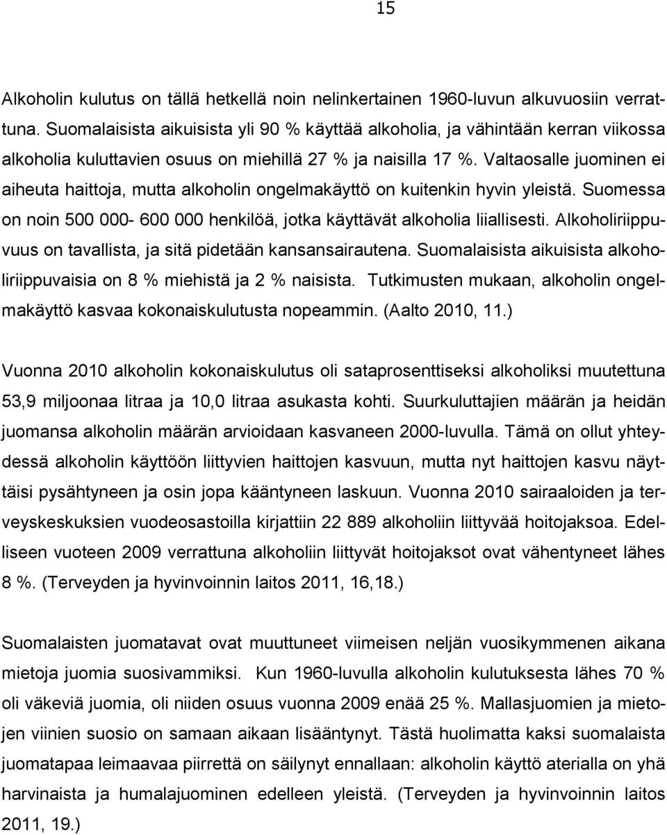 Valtaosalle juominen ei aiheuta haittoja, mutta alkoholin ongelmakäyttö on kuitenkin hyvin yleistä. Suomessa on noin 500 000-600 000 henkilöä, jotka käyttävät alkoholia liiallisesti.