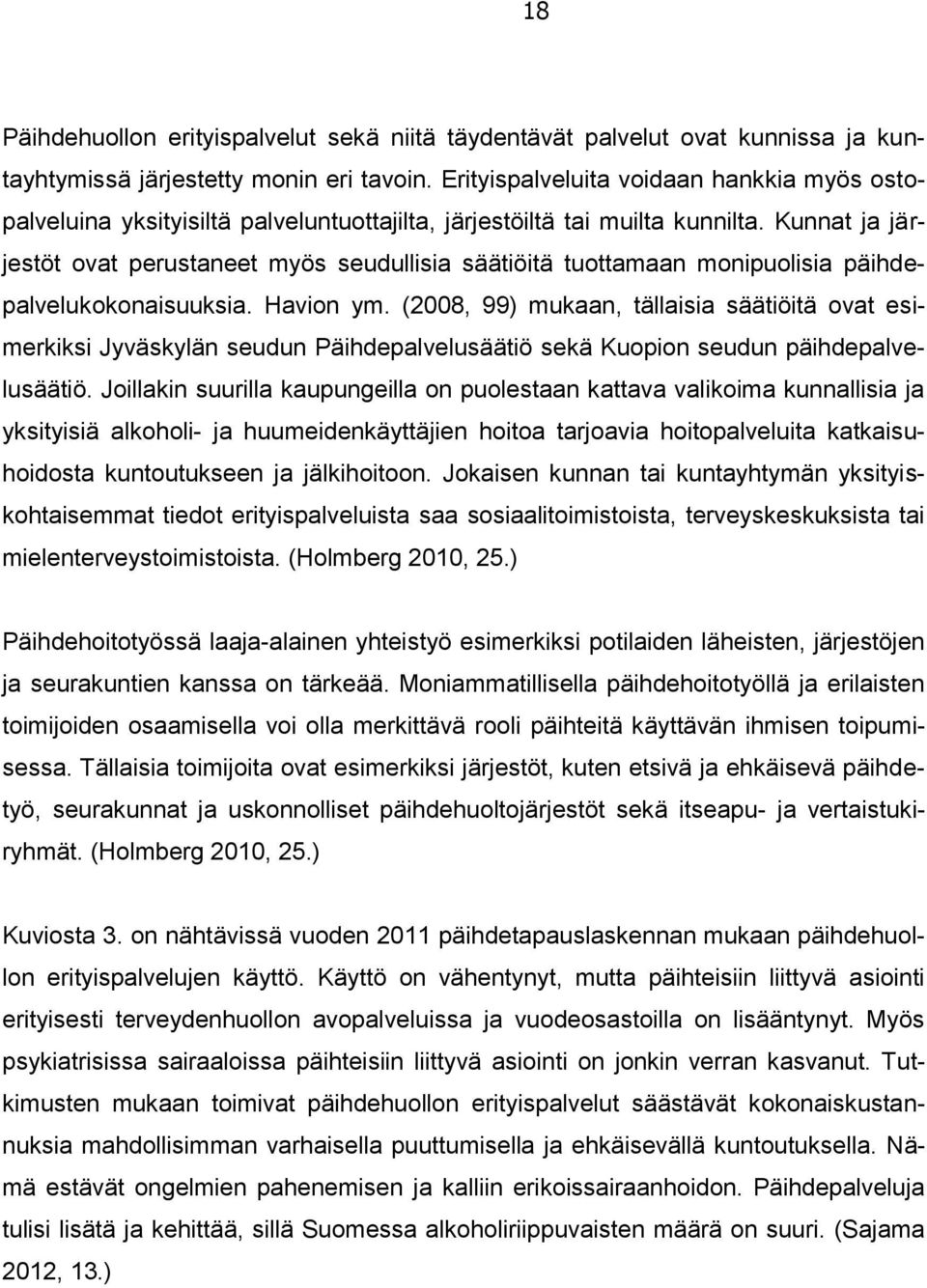 Kunnat ja järjestöt ovat perustaneet myös seudullisia säätiöitä tuottamaan monipuolisia päihdepalvelukokonaisuuksia. Havion ym.