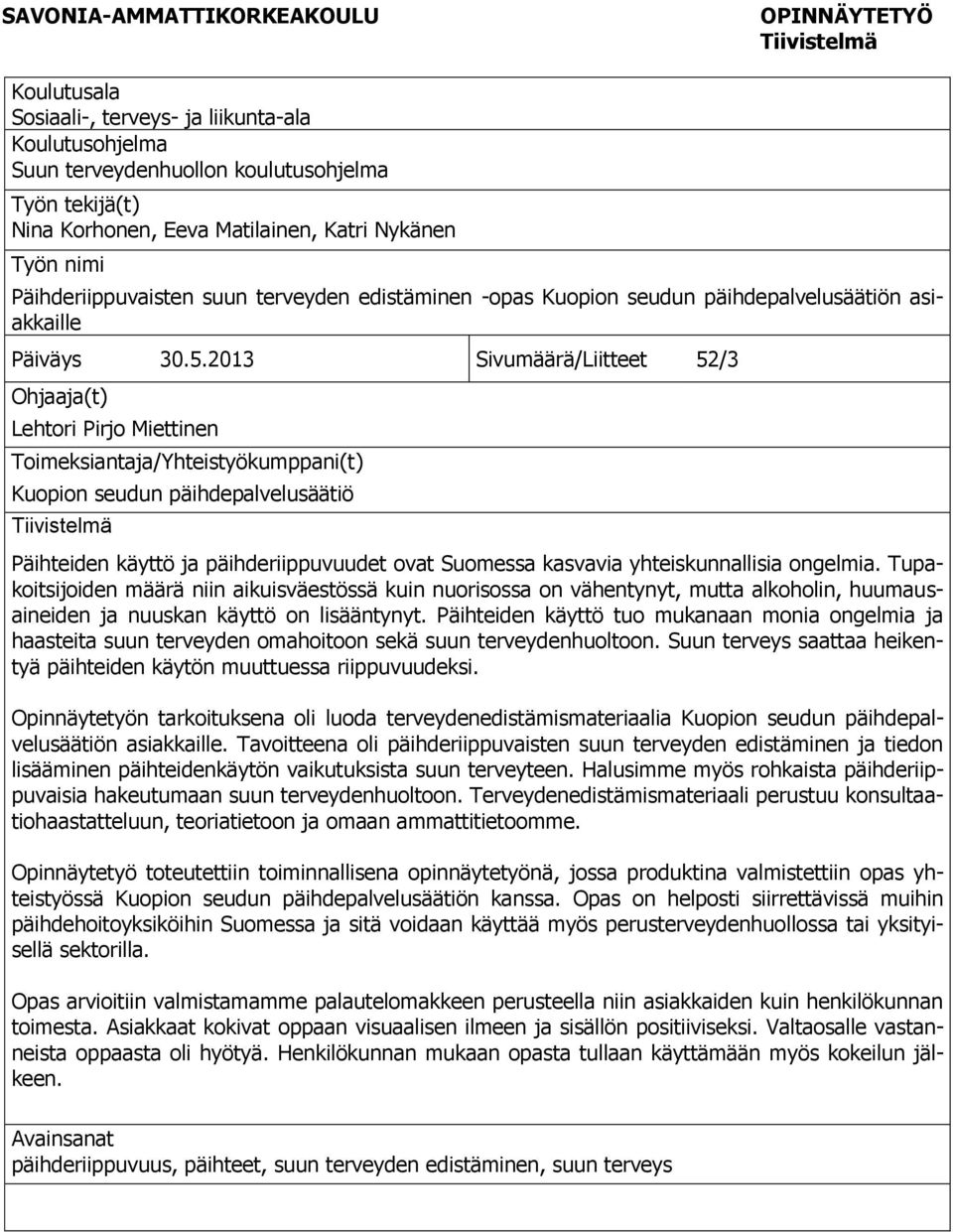 2013 Sivumäärä/Liitteet 52/3 Ohjaaja(t) Lehtori Pirjo Miettinen Toimeksiantaja/Yhteistyökumppani(t) Kuopion seudun päihdepalvelusäätiö Tiivistelmä Päihteiden käyttö ja päihderiippuvuudet ovat