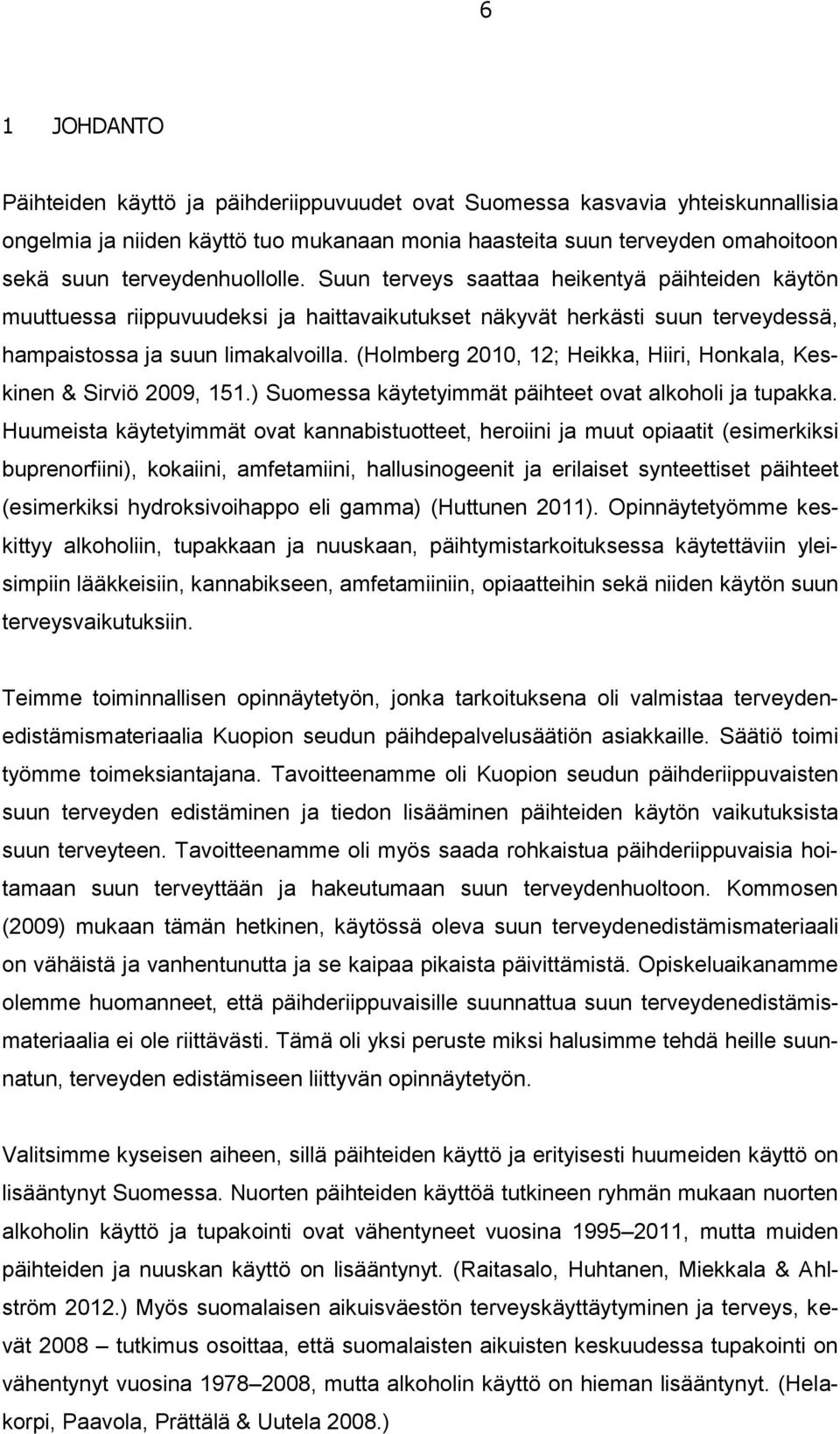 (Holmberg 2010, 12; Heikka, Hiiri, Honkala, Keskinen & Sirviö 2009, 151.) Suomessa käytetyimmät päihteet ovat alkoholi ja tupakka.