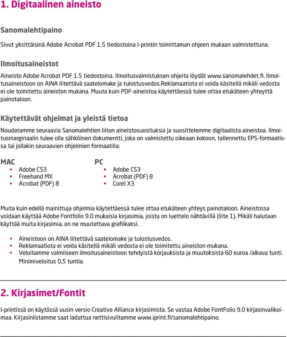 reklamaatiota ei voida käsitellä mikäli vedosta ei ole toimitettu aineiston mukana. Muuta kuin PDF-aineistoa käytettäessä tulee ottaa etukäteen yhteyttä painotaloon.