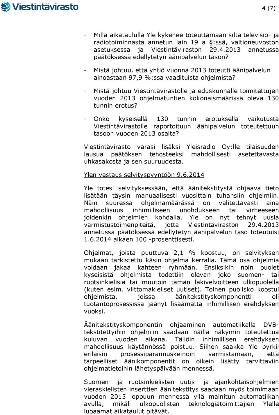 - Mistä johtuu Viestintävirastolle ja eduskunnalle toimitettujen vuoden 2013 ohjelmatuntien kokonaismäärissä oleva 130 tunnin erotus?
