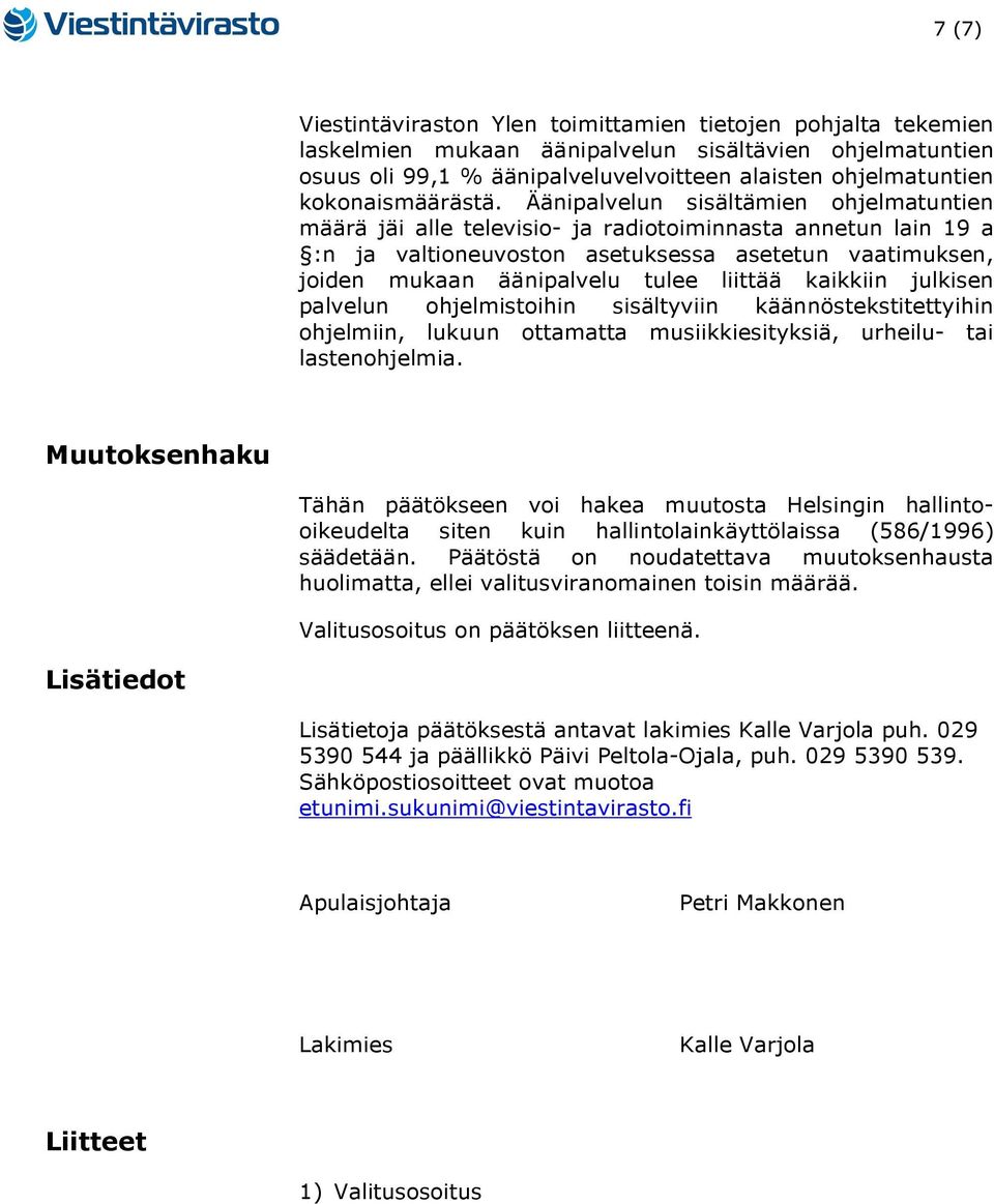 Äänipalvelun sisältämien ohjelmatuntien määrä jäi alle televisio- ja radiotoiminnasta annetun lain 19 a :n ja valtioneuvoston asetuksessa asetetun vaatimuksen, joiden mukaan äänipalvelu tulee liittää