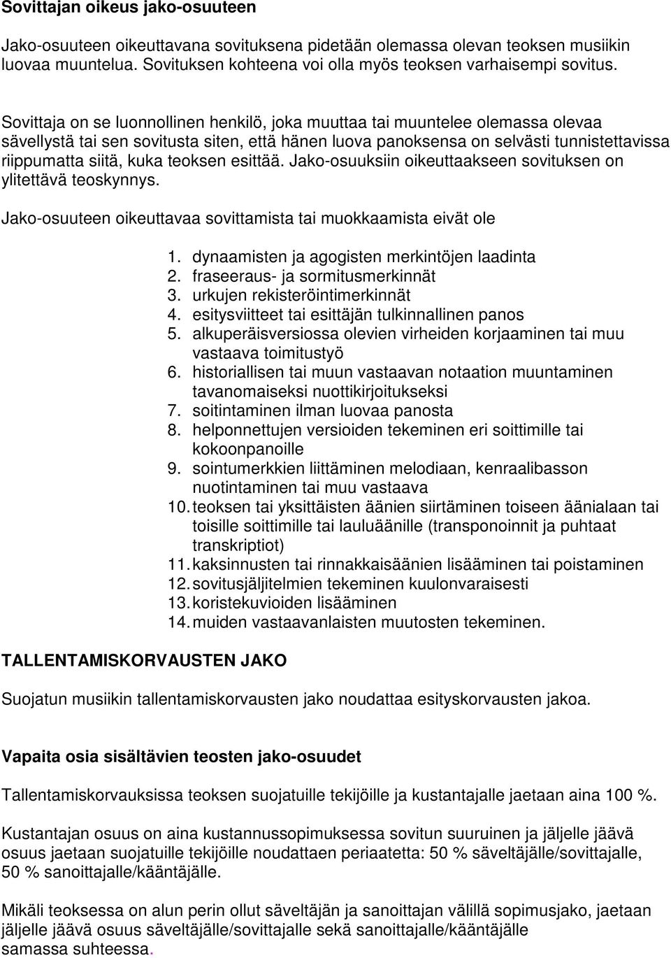 teoksen esittää. Jako-osuuksiin oikeuttaakseen sovituksen on ylitettävä teoskynnys. Jako-osuuteen oikeuttavaa sovittamista tai muokkaamista eivät ole TALLENTAMISKORVAUSTEN JAKO 1.