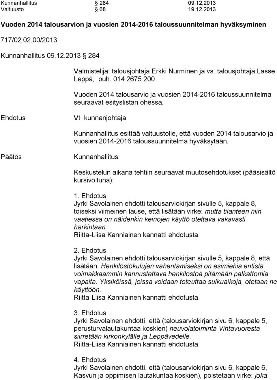 kunnanjohtaja Kunnanhallitus esittää valtuustolle, että vuoden 2014 talousarvio ja vuosien 2014-2016 taloussuunnitelma hyväksytään.