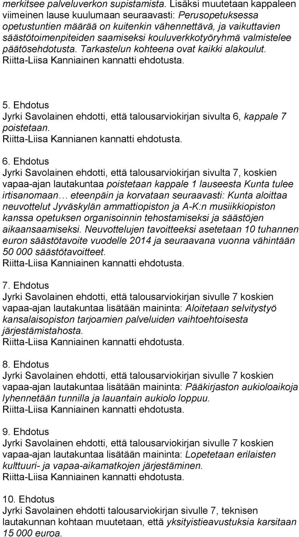 valmistelee päätösehdotusta. Tarkastelun kohteena ovat kaikki alakoulut. 5. Ehdotus Jyrki Savolainen ehdotti, että talousarviokirjan sivulta 6, kappale 7 poistetaan.