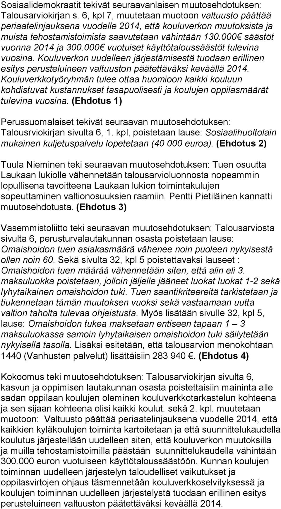 000 vuotuiset käyttötaloussäästöt tulevina vuosina. Kouluverkon uudelleen järjestämisestä tuodaan erillinen esitys perusteluineen valtuuston päätettäväksi keväällä 2014.