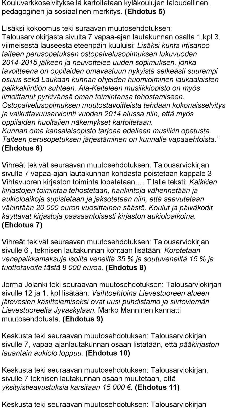 viimeisestä lauseesta eteenpäin kuuluisi: Lisäksi kunta irtisanoo taiteen perusopetuksen ostopalvelusopimuksen lukuvuoden 2014-2015 jälkeen ja neuvottelee uuden sopimuksen, jonka tavoitteena on