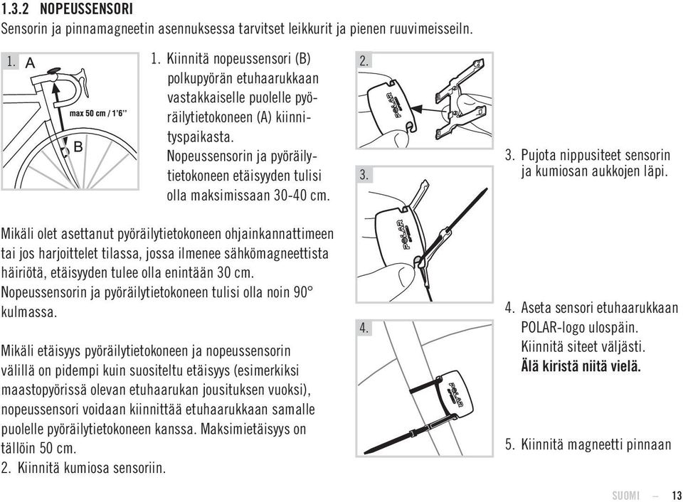 Nopeussensorin ja pyöräilytietokoneen etäisyyden tulisi olla maksimissaan 30-40 cm. 2. 3. 3. Pujota nippusiteet sensorin ja kumiosan aukkojen läpi.