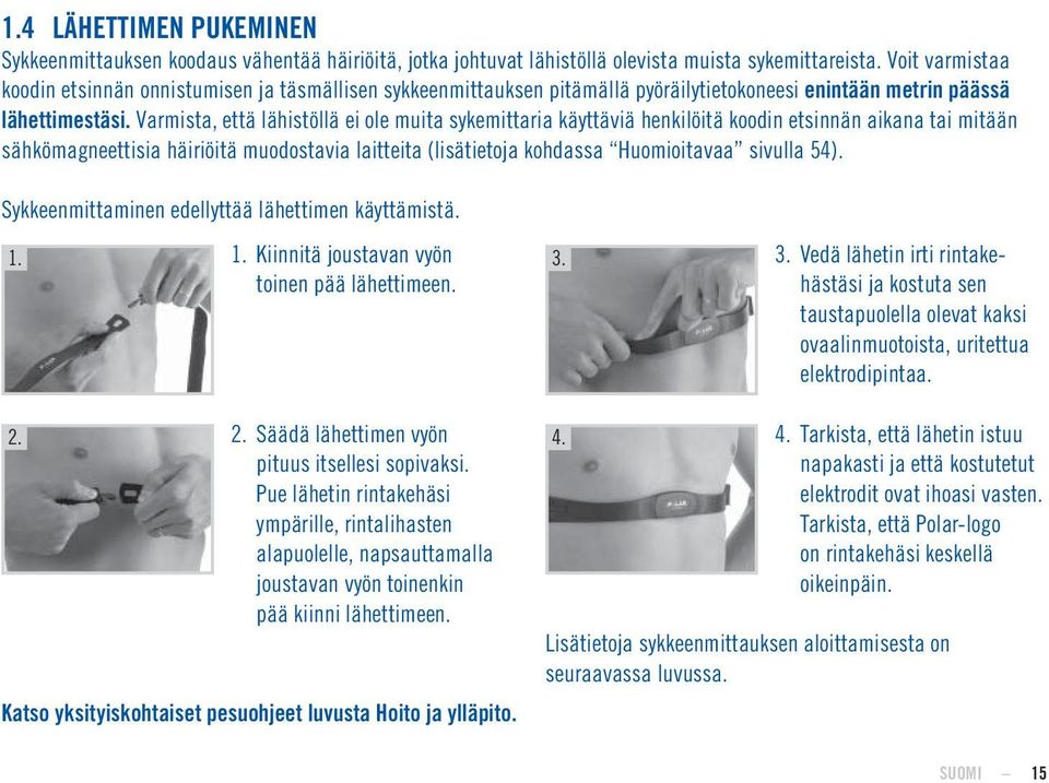 Varmista, että lähistöllä ei ole muita sykemittaria käyttäviä henkilöitä koodin etsinnän aikana tai mitään sähkömagneettisia häiriöitä muodostavia laitteita (lisätietoja kohdassa Huomioitavaa sivulla