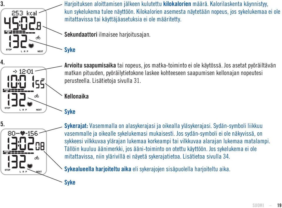 Arvioitu saapumisaika tai nopeus, jos matka-toiminto ei ole käytössä. Jos asetat pyöräiltävän matkan pituuden, pyöräilytietokone laskee kohteeseen saapumisen kellonajan nopeutesi perusteella.