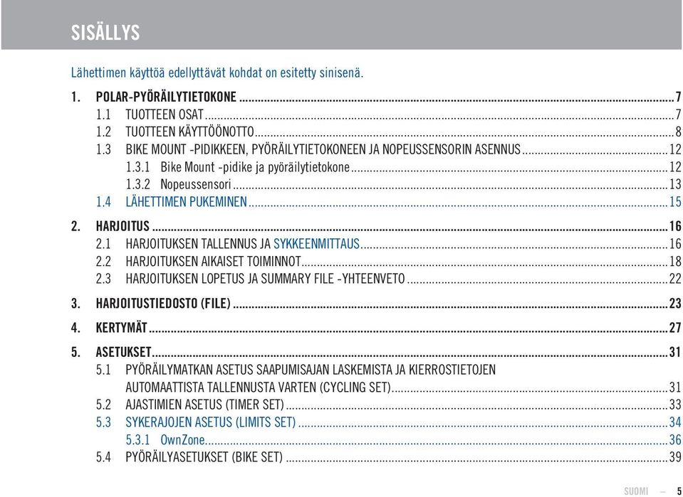 1 HARJOITUKSEN TALLENNUS JA SYKKEENMITTAUS...16 2.2 HARJOITUKSEN AIKAISET TOIMINNOT...18 2.3 HARJOITUKSEN LOPETUS JA SUMMARY FILE -YHTEENVETO...22 3. HARJOITUSTIEDOSTO (FILE)...23 4. KERTYMÄT...27 5.