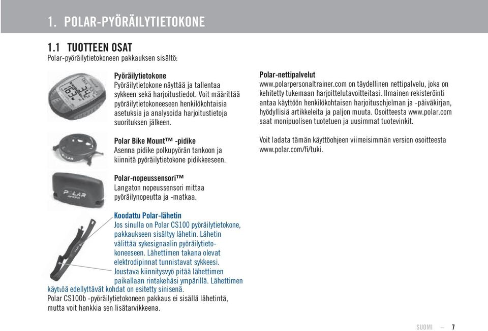 Polar Bike Mount -pidike Asenna pidike polkupyörän tankoon ja kiinnitä pyöräilytietokone pidikkeeseen. Polar-nettipalvelut www.polarpersonaltrainer.