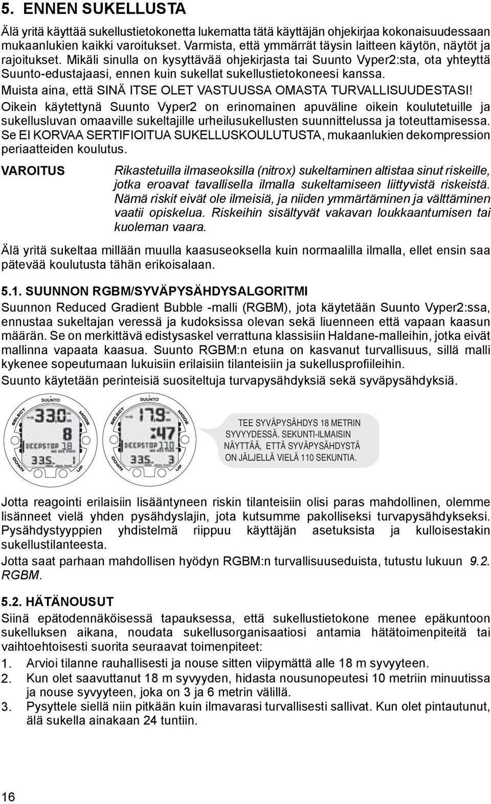 Mikäli sinulla on kysyttävää ohjekirjasta tai Suunto Vyper2:sta, ota yhteyttä Suunto-edustajaasi, ennen kuin sukellat sukellustietokoneesi kanssa.