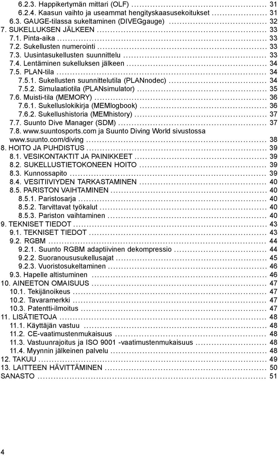 .. 35 7.6. Muisti-tila (MEMORY)... 36 7.6.1. Sukelluslokikirja (MEMlogbook)... 36 7.6.2. Sukellushistoria (MEMhistory)... 37 7.7. Suunto Dive Manager (SDM)... 37 7.8. www.suuntosports.