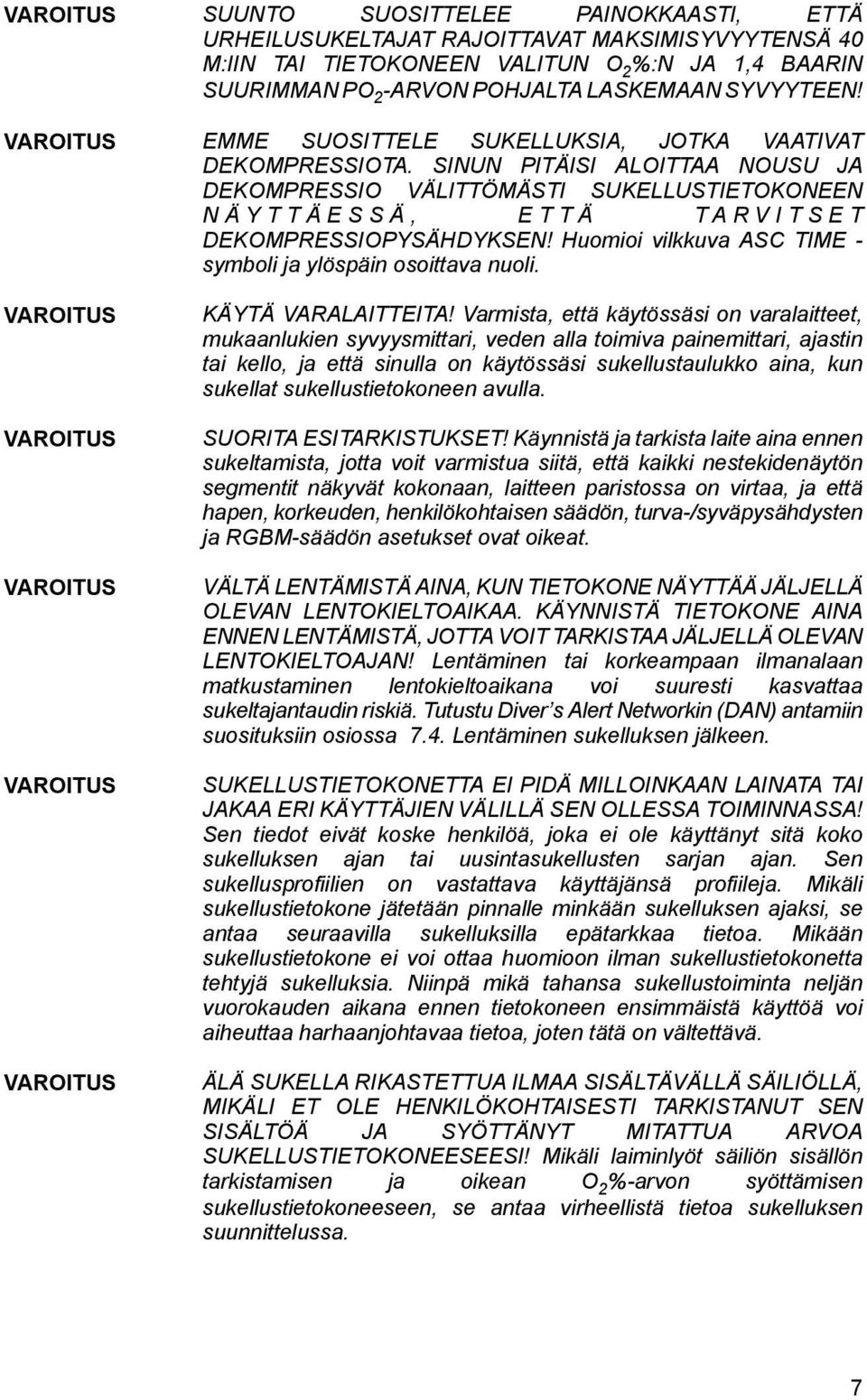 SINUN PITÄISI ALOITTAA NOUSU JA DEKOMPRESSIO VÄLITTÖMÄSTI SUKELLUSTIETOKONEEN NÄYTTÄESSÄ, ETTÄ TARVITSET DEKOMPRESSIOPYSÄHDYKSEN! Huomioi vilkkuva ASC TIME - symboli ja ylöspäin osoittava nuoli.