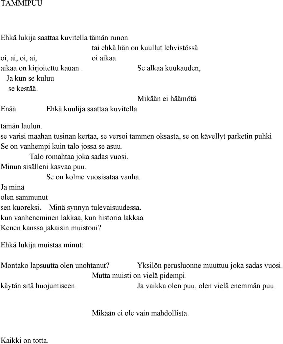 Talo romahtaa joka sadas vuosi. Minun sisälleni kasvaa puu. Se on kolme vuosisataa vanha. Ja minä olen sammunut sen kuoreksi. Minä synnyn tulevaisuudessa.