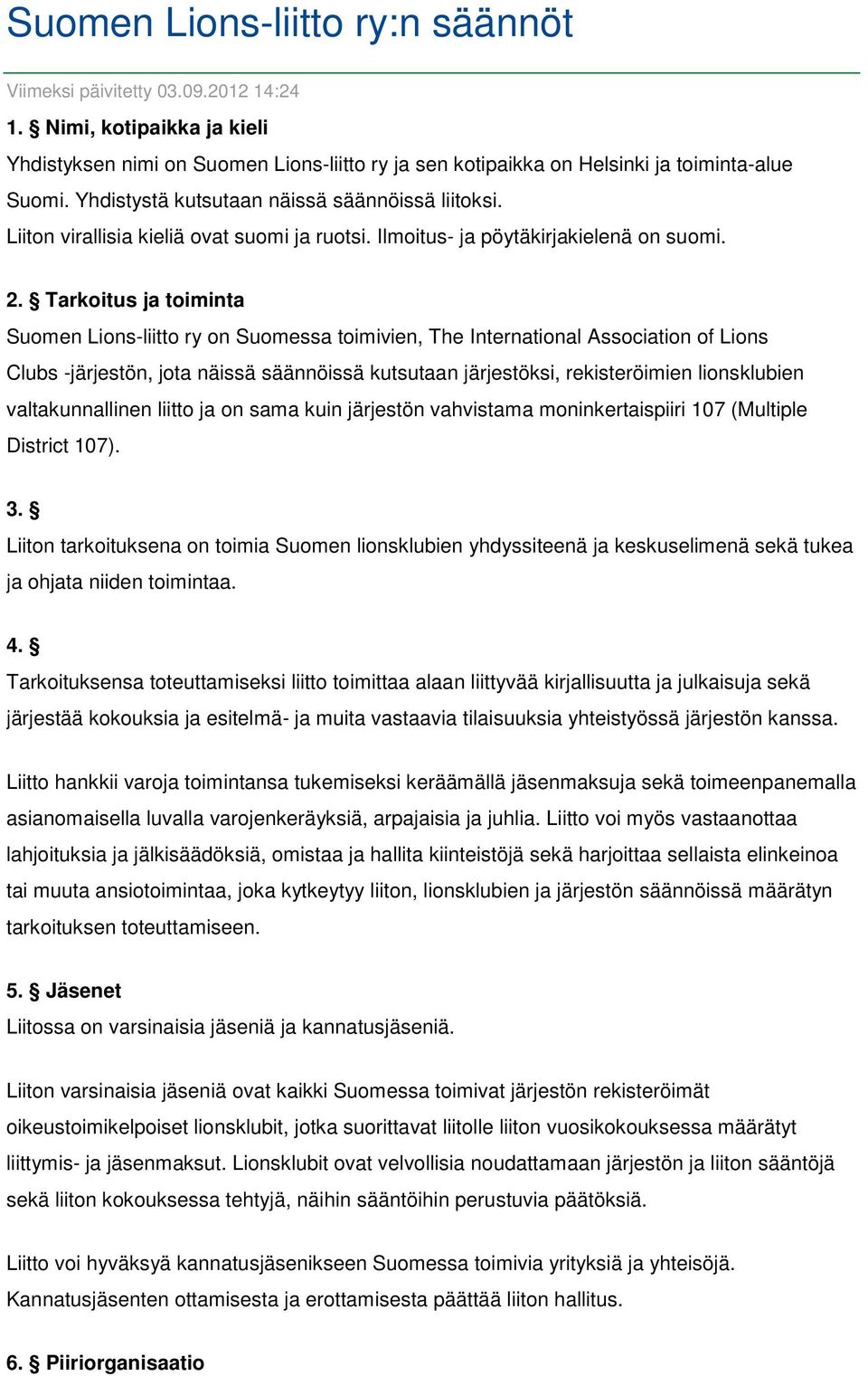 Tarkoitus ja toiminta Suomen Lions-liitto ry on Suomessa toimivien, The International Association of Lions Clubs -järjestön, jota näissä säännöissä kutsutaan järjestöksi, rekisteröimien lionsklubien