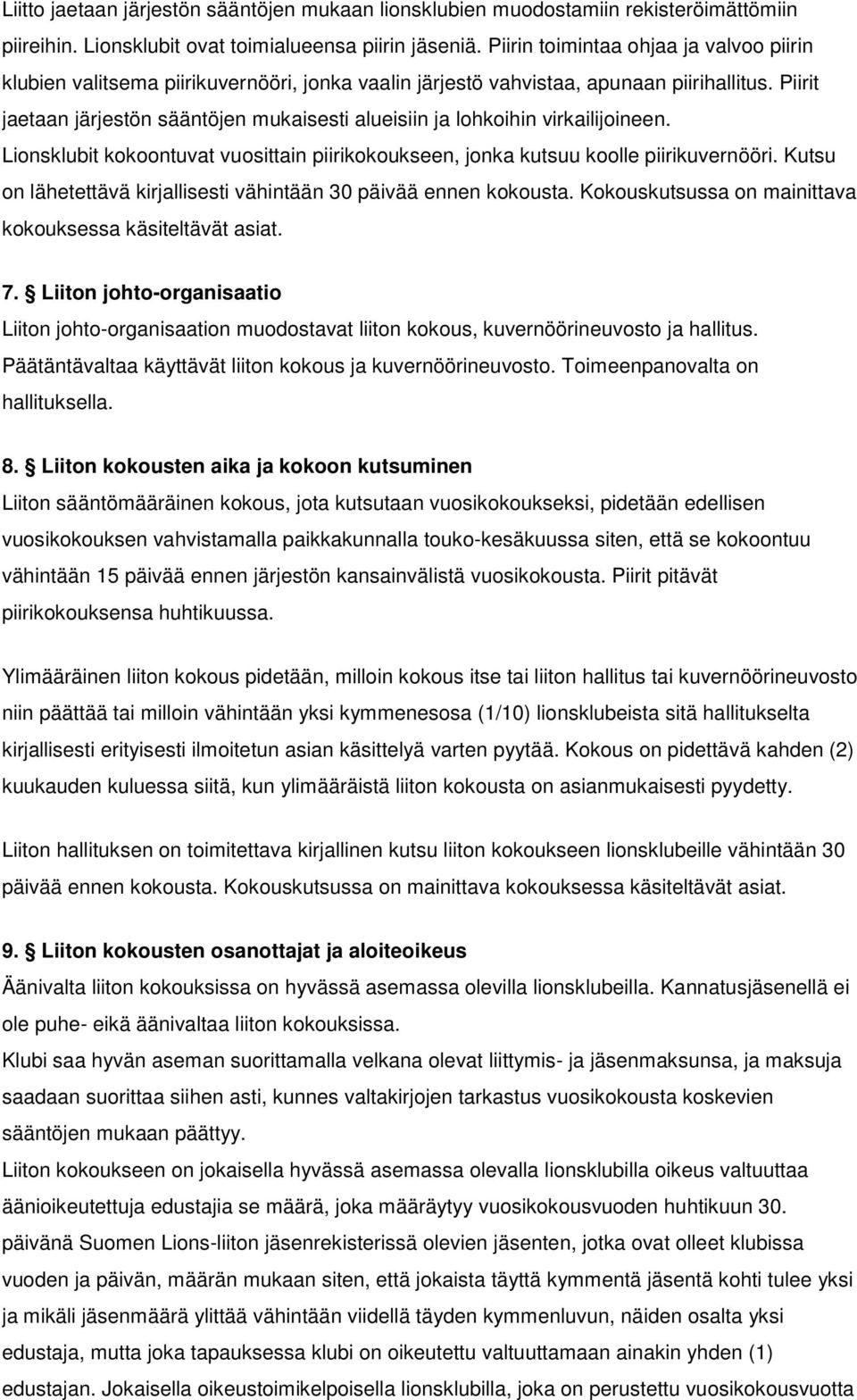 Piirit jaetaan järjestön sääntöjen mukaisesti alueisiin ja lohkoihin virkailijoineen. Lionsklubit kokoontuvat vuosittain piirikokoukseen, jonka kutsuu koolle piirikuvernööri.