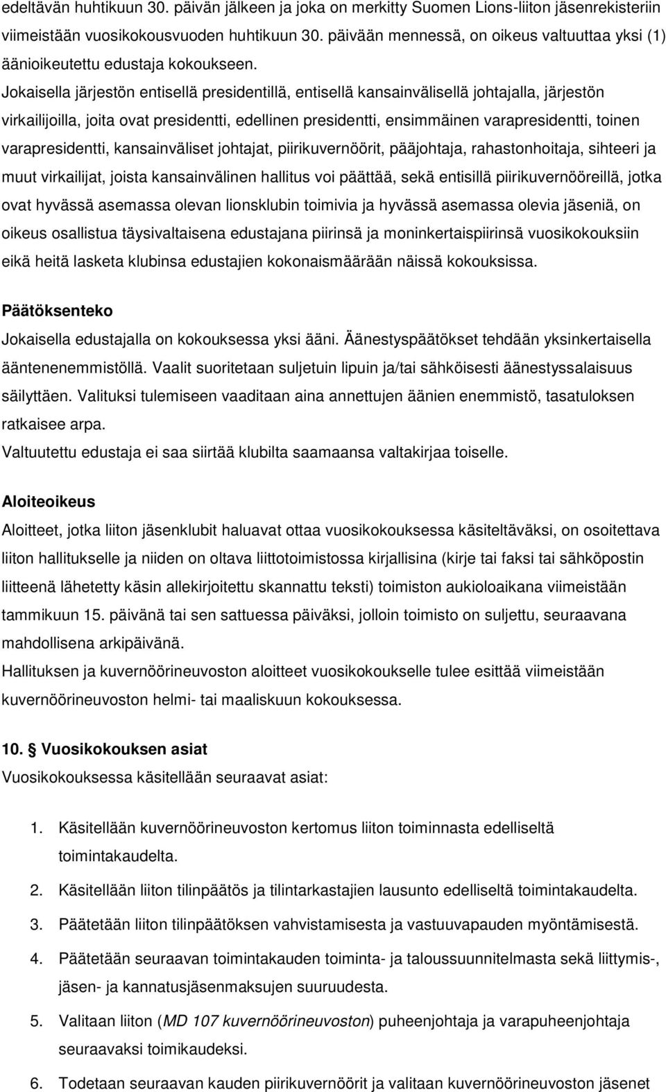 Jokaisella järjestön entisellä presidentillä, entisellä kansainvälisellä johtajalla, järjestön virkailijoilla, joita ovat presidentti, edellinen presidentti, ensimmäinen varapresidentti, toinen