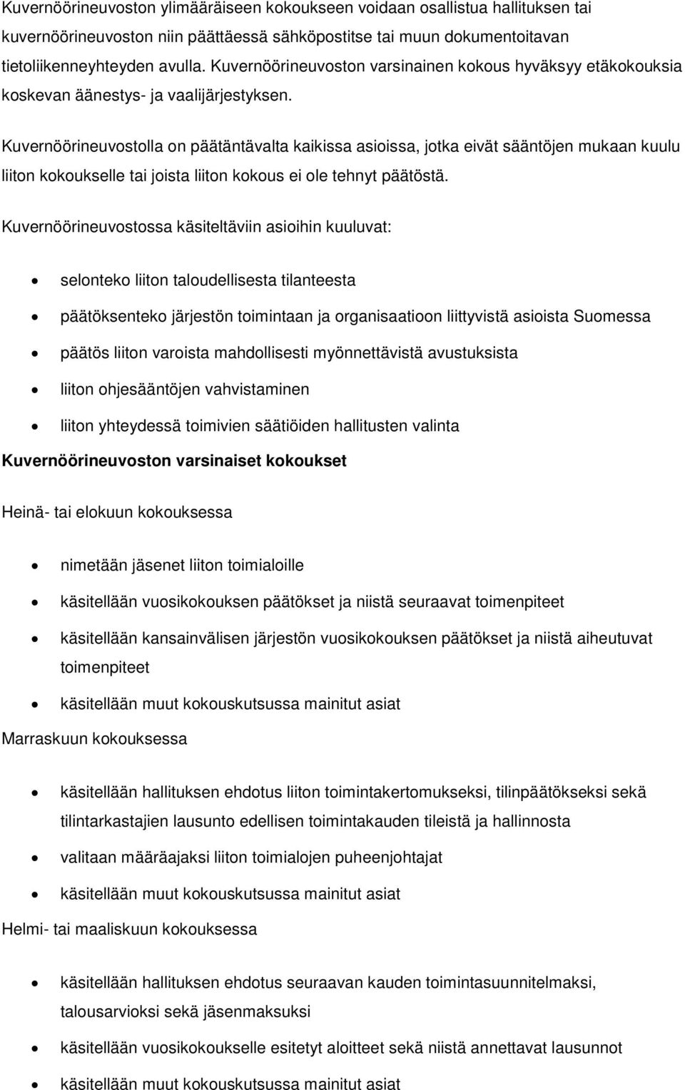 Kuvernöörineuvostolla on päätäntävalta kaikissa asioissa, jotka eivät sääntöjen mukaan kuulu liiton kokoukselle tai joista liiton kokous ei ole tehnyt päätöstä.