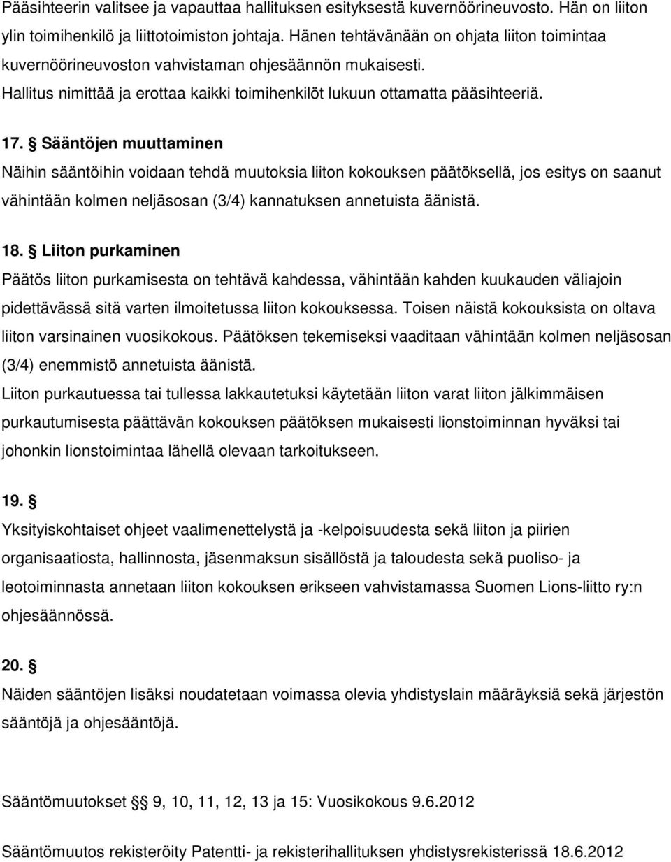 Sääntöjen muuttaminen Näihin sääntöihin voidaan tehdä muutoksia liiton kokouksen päätöksellä, jos esitys on saanut vähintään kolmen neljäsosan (3/4) kannatuksen annetuista äänistä. 18.