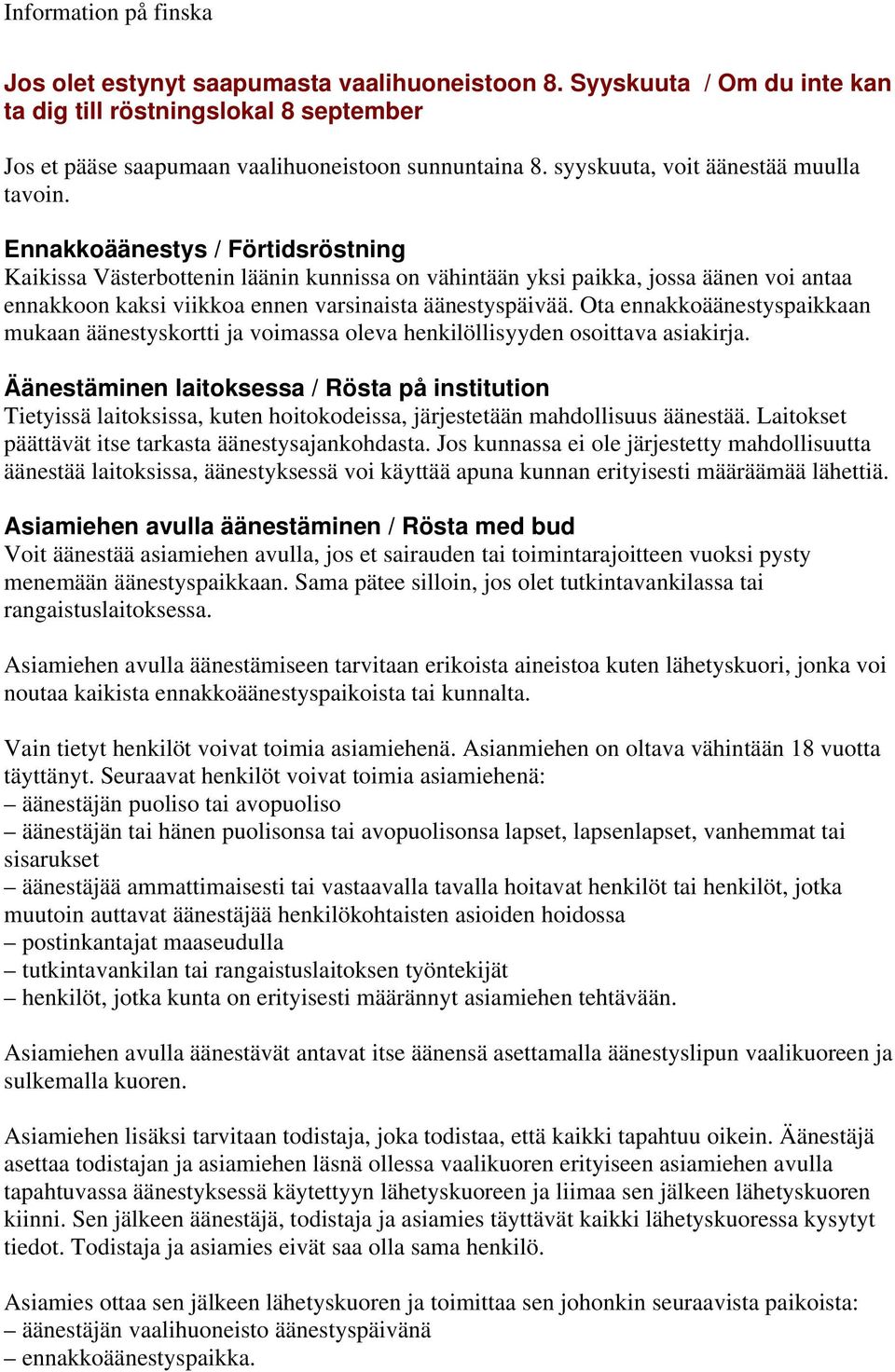 Ennakkoäänestys / Förtidsröstning Kaikissa Västerbottenin läänin kunnissa on vähintään yksi paikka, jossa äänen voi antaa ennakkoon kaksi viikkoa ennen varsinaista äänestyspäivää.