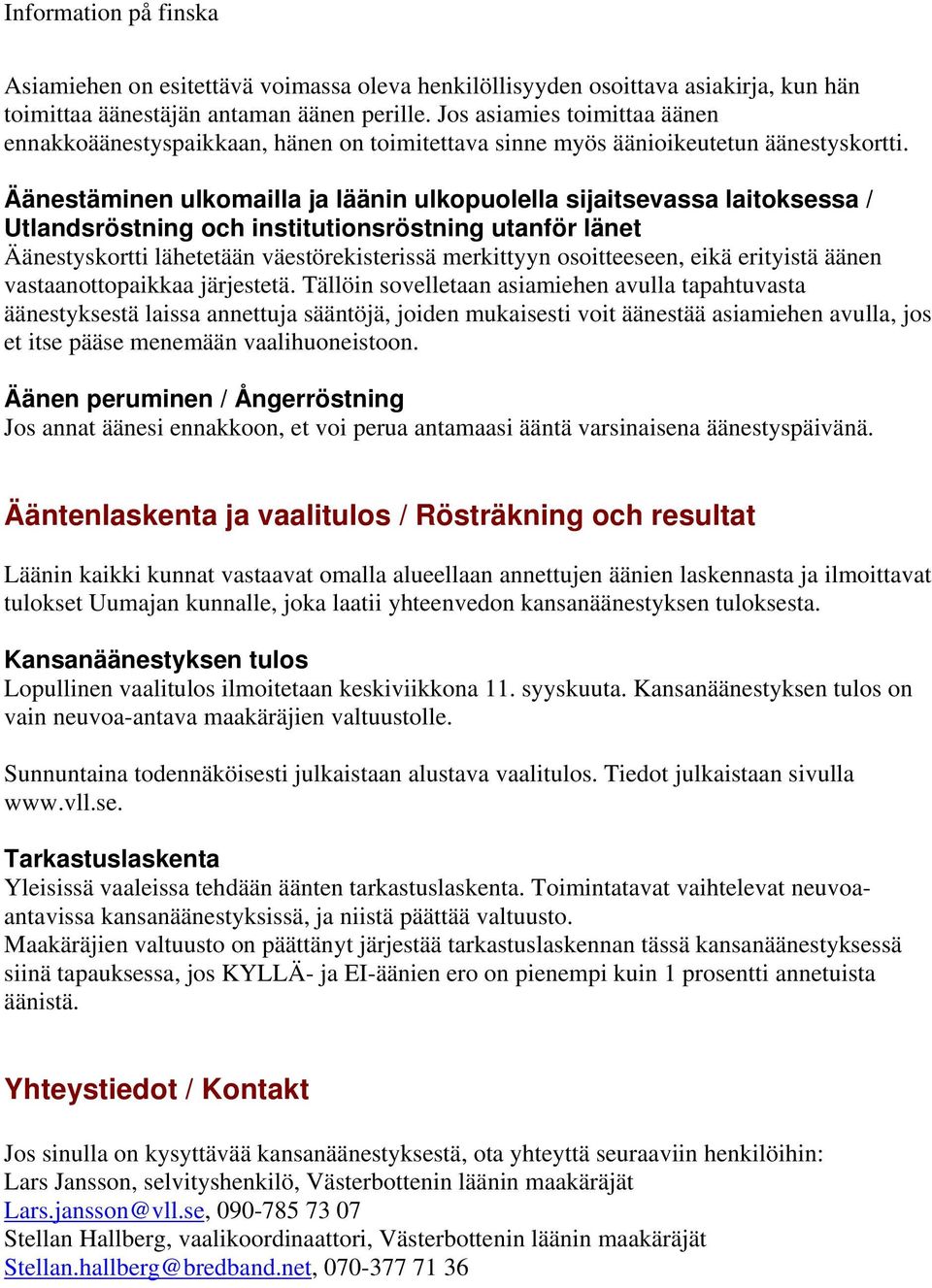 Äänestäminen ulkomailla ja läänin ulkopuolella sijaitsevassa laitoksessa / Utlandsröstning och institutionsröstning utanför länet Äänestyskortti lähetetään väestörekisterissä merkittyyn osoitteeseen,