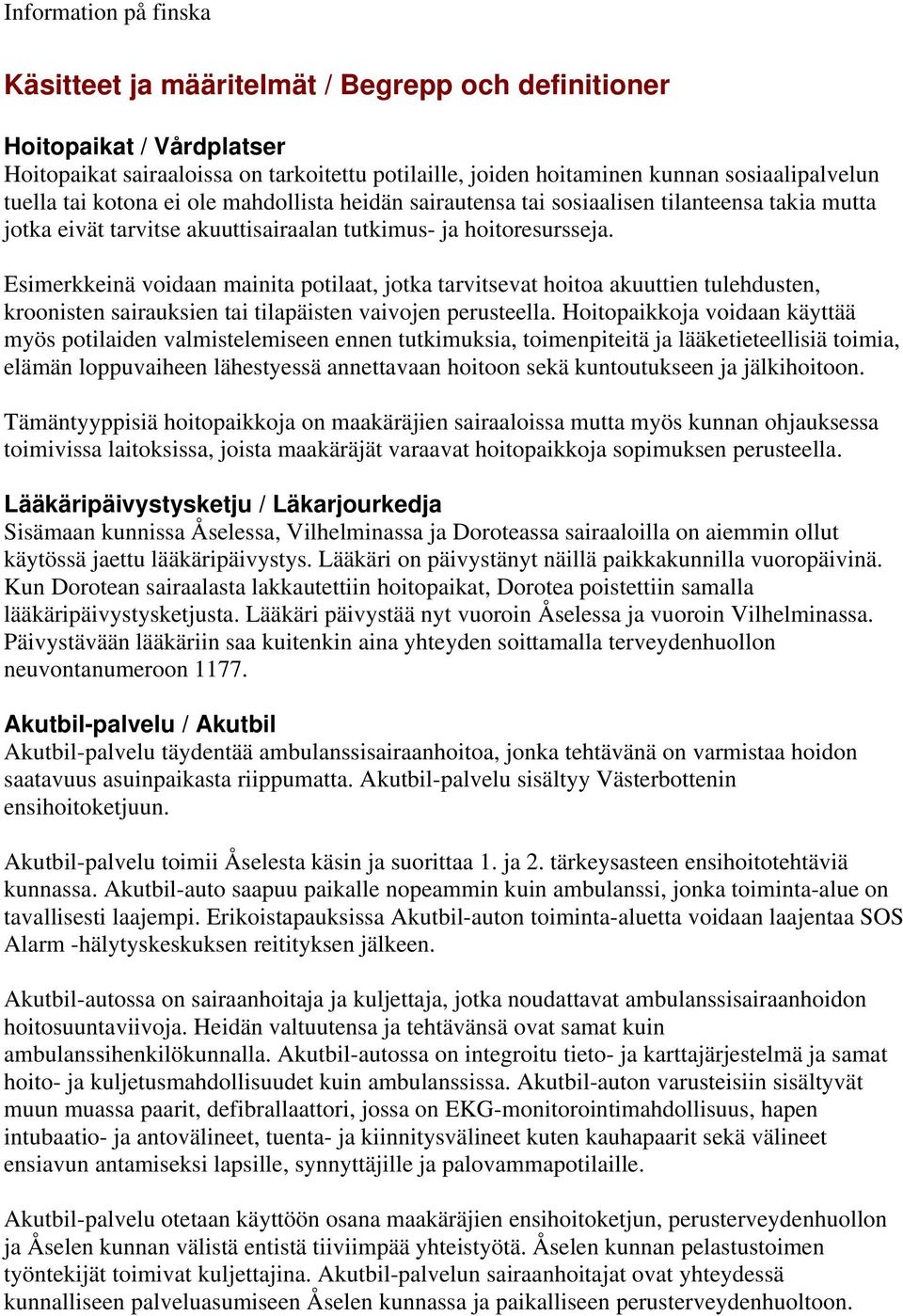 Esimerkkeinä voidaan mainita potilaat, jotka tarvitsevat hoitoa akuuttien tulehdusten, kroonisten sairauksien tai tilapäisten vaivojen perusteella.