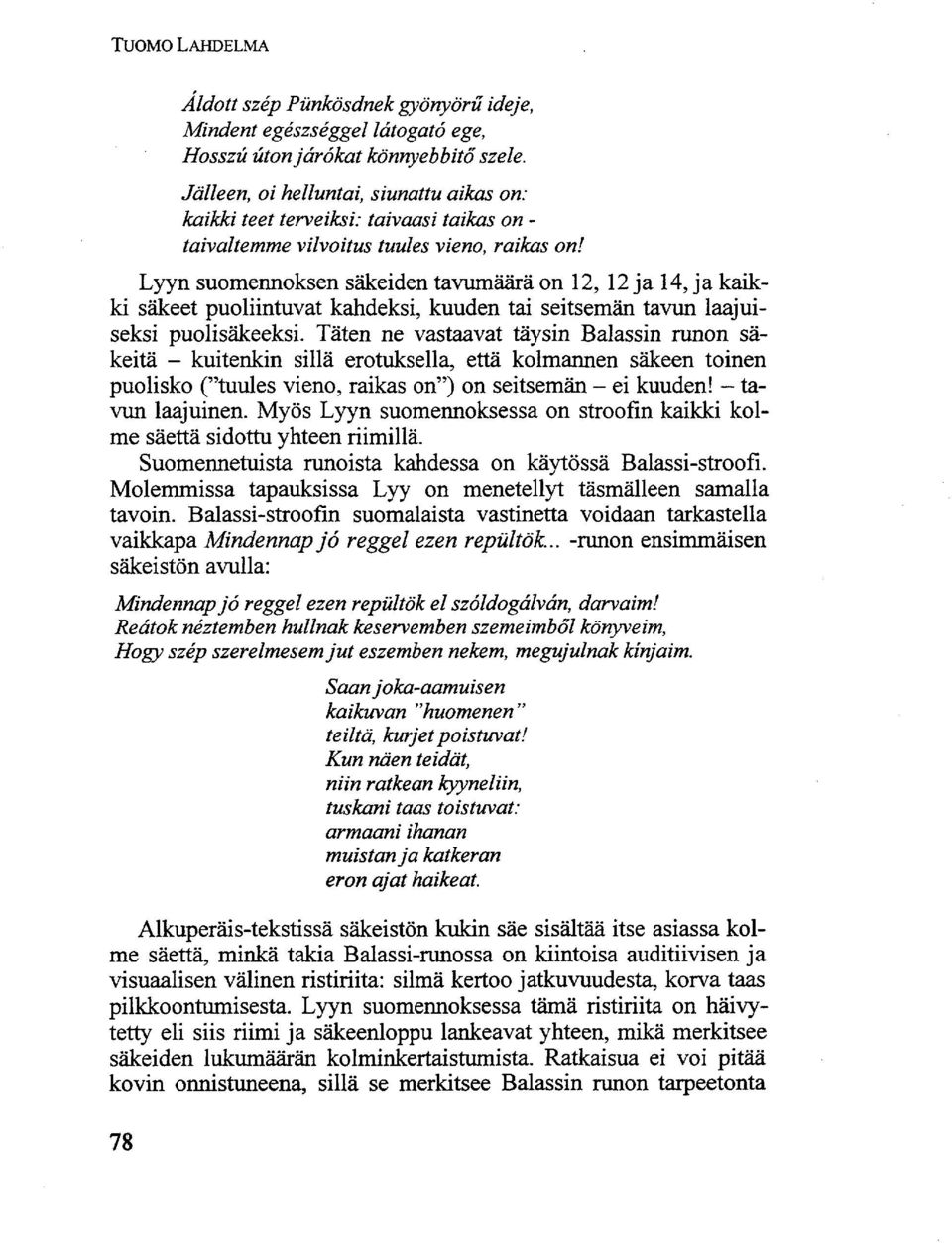 Lyyn suomennoksen säkeiden tavumäärä on 12, 12 ja 14, ja kaikki säkeet puoliintuvat kahdeksi, kuuden tai seitsemän tavun laajuiseksi puolisäkeeksi.