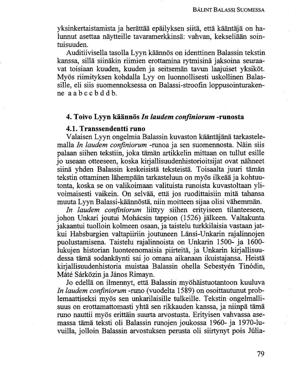 Myös nimityksen kohdalla Lyy on luonnollisesti uskollinen Balassille, eli siis suomennoksessa on Balassi-stroofin loppusointurakenne aabccbddb. 4. Toivo Lyyn käännös In laudem confiniorum -runosta 4.