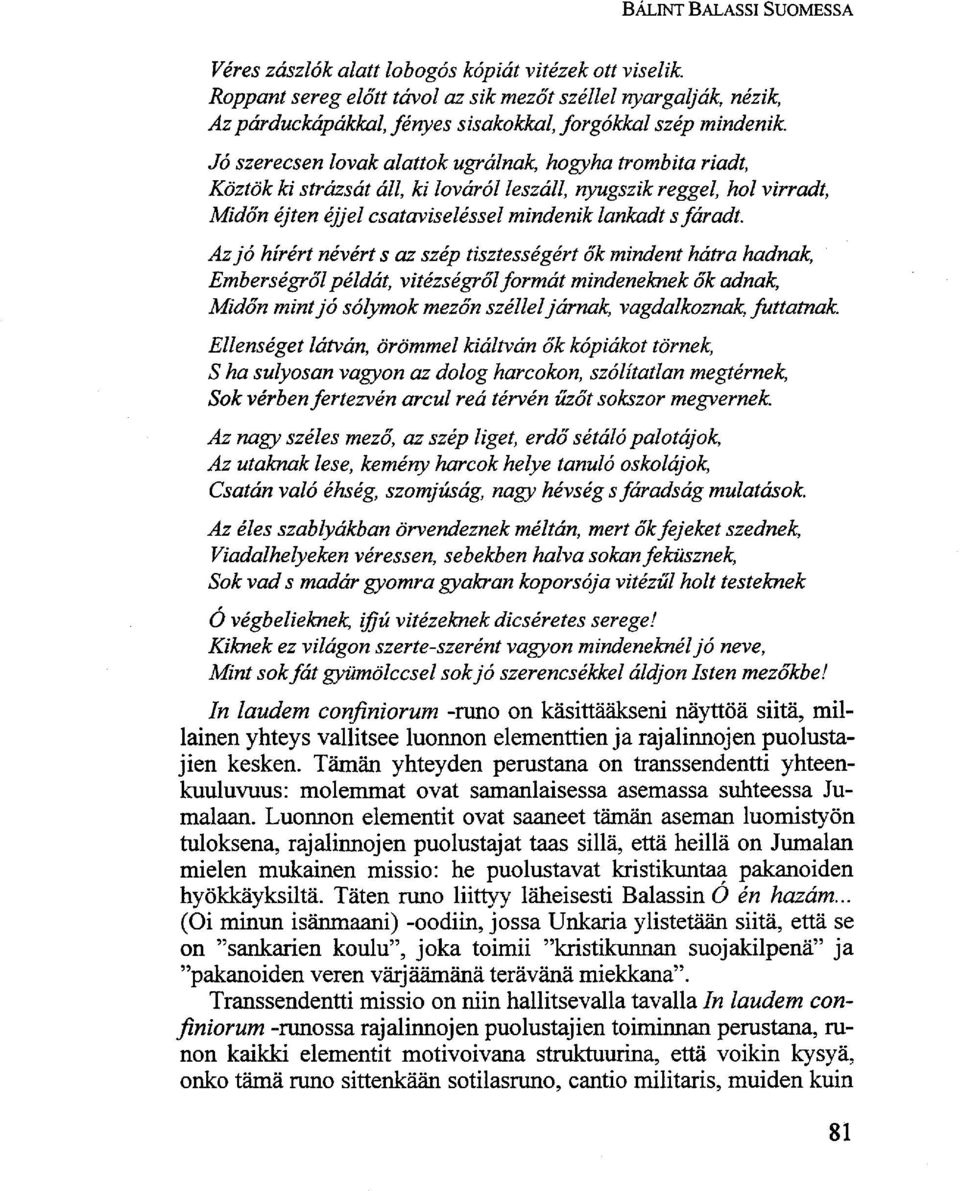 Jó szerecsen lovak alattok ugrálnak, hogyha trombita riadt, Köztök ki strázsát áll, ki lováról leszáll, nyugszik reggel, hol virradt, Midőn éj ten éjjel csataviseléssel mindenik lankadt s fáradt.