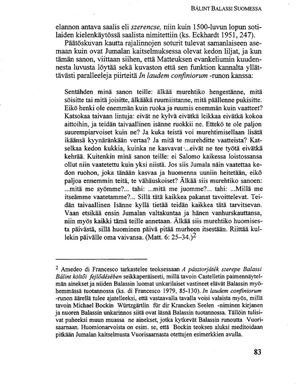 kuudennesta luvusta löytää sekä kuvaston että sen funktion kannalta yllättävästi paralleeleja piirteitä In laudem confiniorum -runon kanssa: Sentähden minä sanon teille: älkää murehtiko hengestänne,