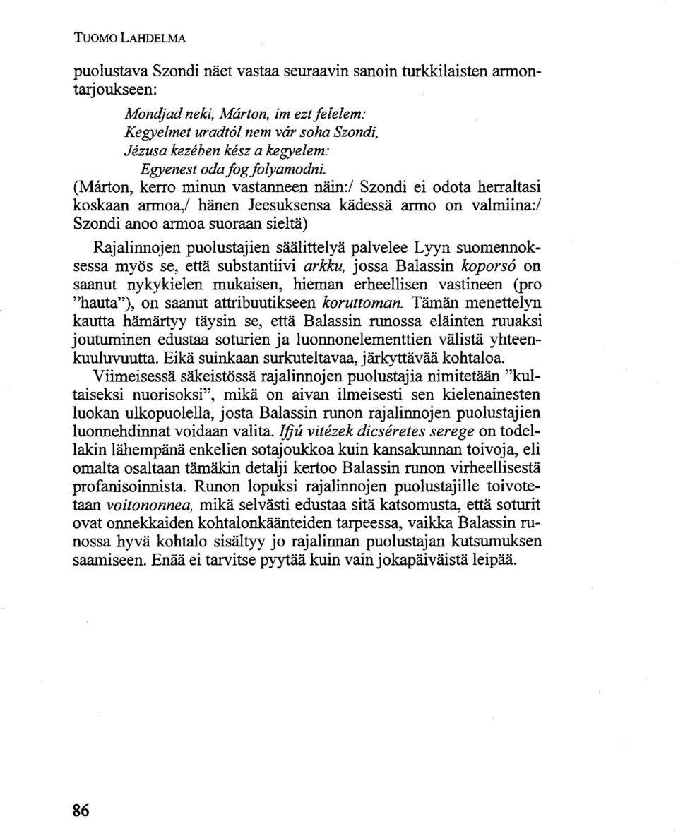 (Márton, kerro minun vastanneen näin:/ Szondi ei odota herraltasi koskaan armoa,/ hänen Jeesuksensa kädessä armo on valmiina:/ Szondi anoo armoa suoraan sieltä) Rajalinnojen puolustajien säälittelyä