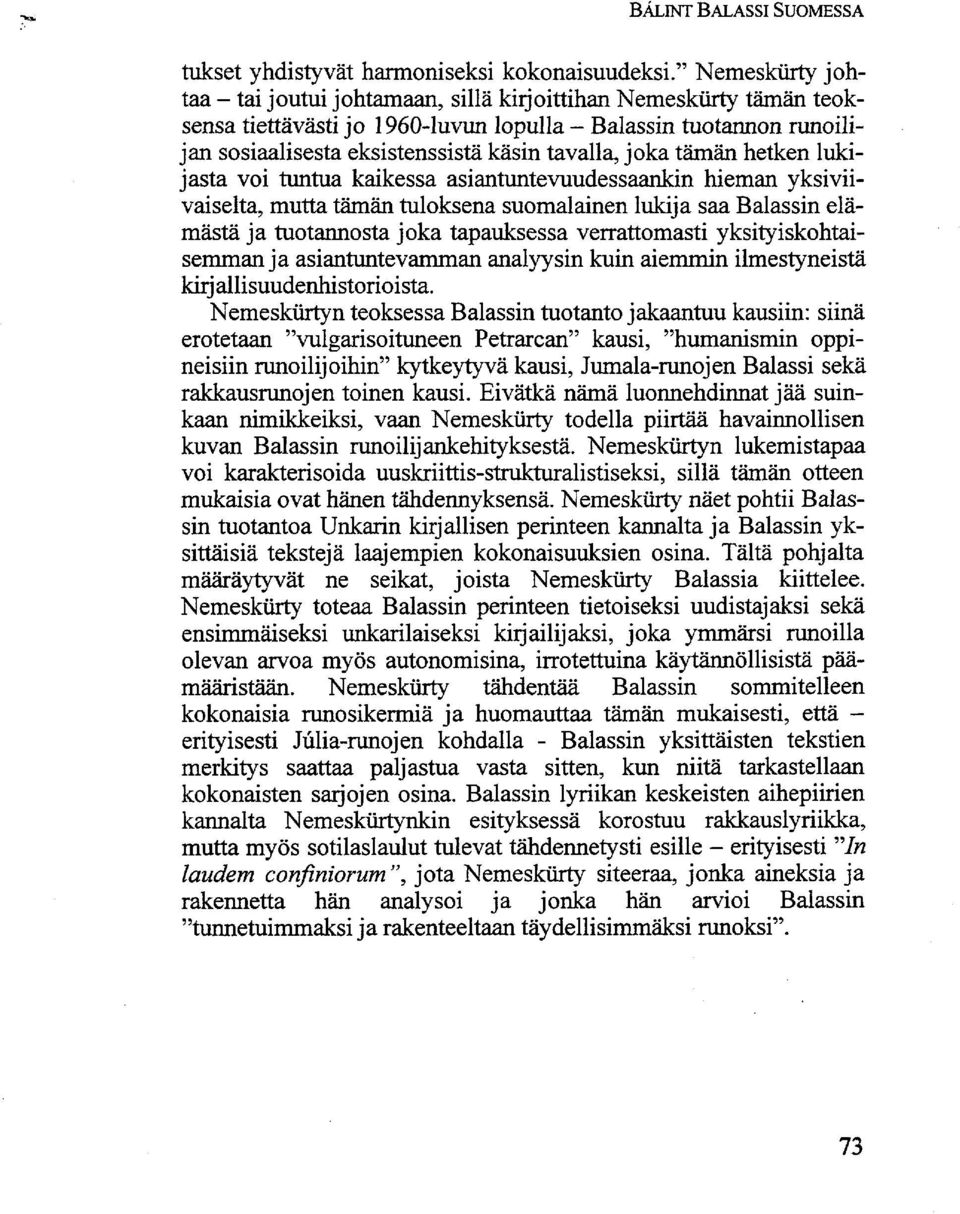 joka tämän hetken lukijasta voi tuntua kaikessa asiantuntevuudessaankin hieman yksiviivaiselta, mutta tämän tuloksena suomalainen lukija saa Balassin elämästä ja tuotannosta joka tapauksessa