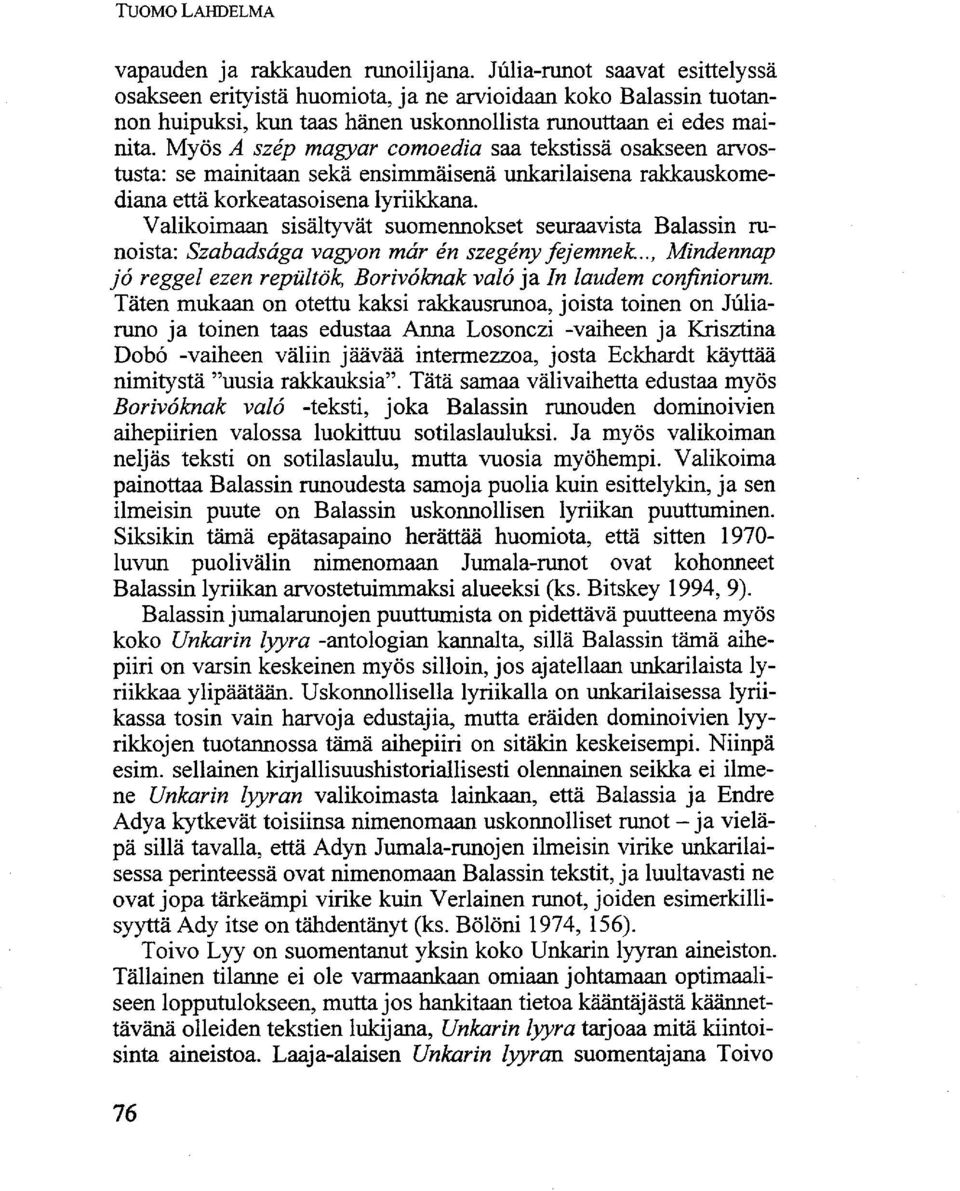 Myös A szép magyar comoedia saa tekstissä osakseen arvostusta: se mainitaan sekä ensimmäisenä unkarilaisena rakkauskomediana että korkeatasoisena lyriikkana.