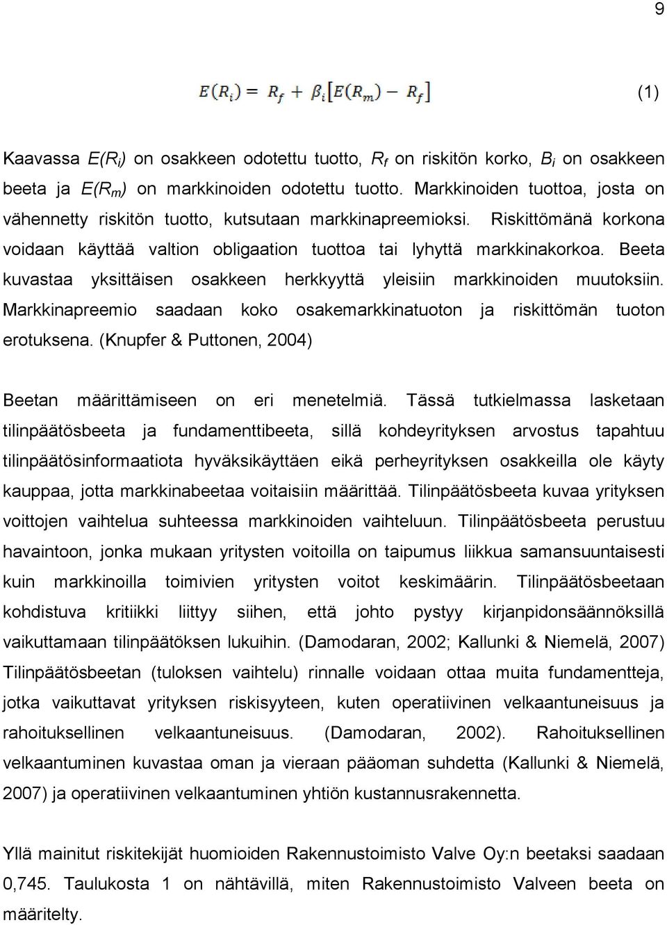 Beeta kuvastaa yksittäisen osakkeen herkkyyttä yleisiin markkinoiden muutoksiin. Markkinapreemio saadaan koko osakemarkkinatuoton ja riskittömän tuoton erotuksena.