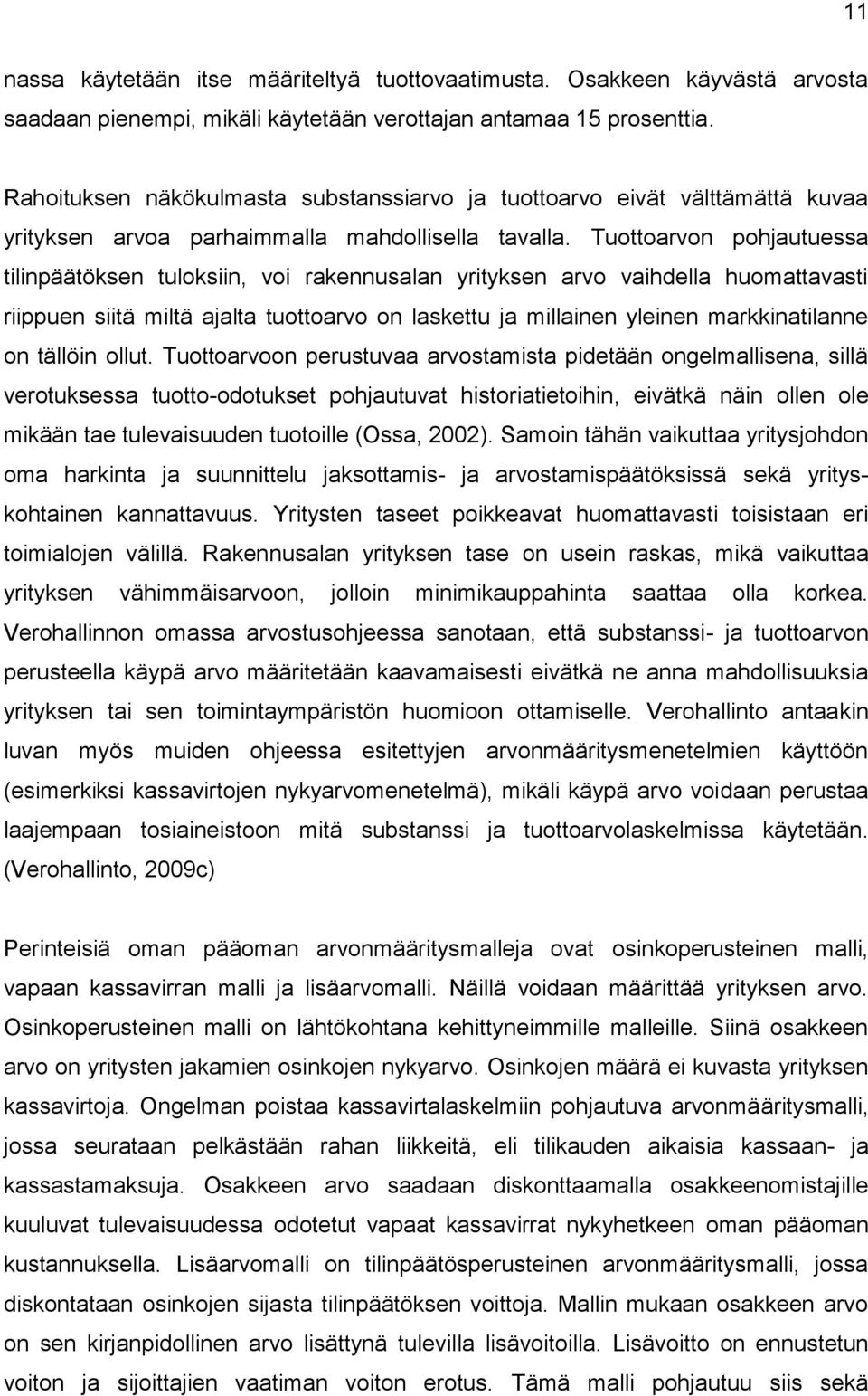 Tuottoarvon pohjautuessa tilinpäätöksen tuloksiin, voi rakennusalan yrityksen arvo vaihdella huomattavasti riippuen siitä miltä ajalta tuottoarvo on laskettu ja millainen yleinen markkinatilanne on