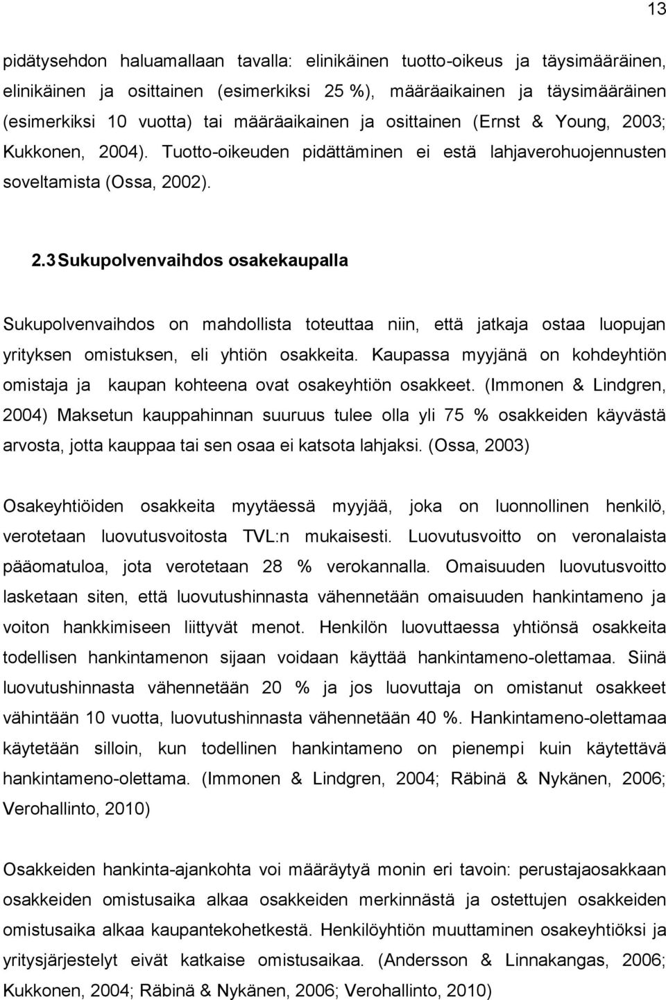 Kaupassa myyjänä on kohdeyhtiön omistaja ja kaupan kohteena ovat osakeyhtiön osakkeet.