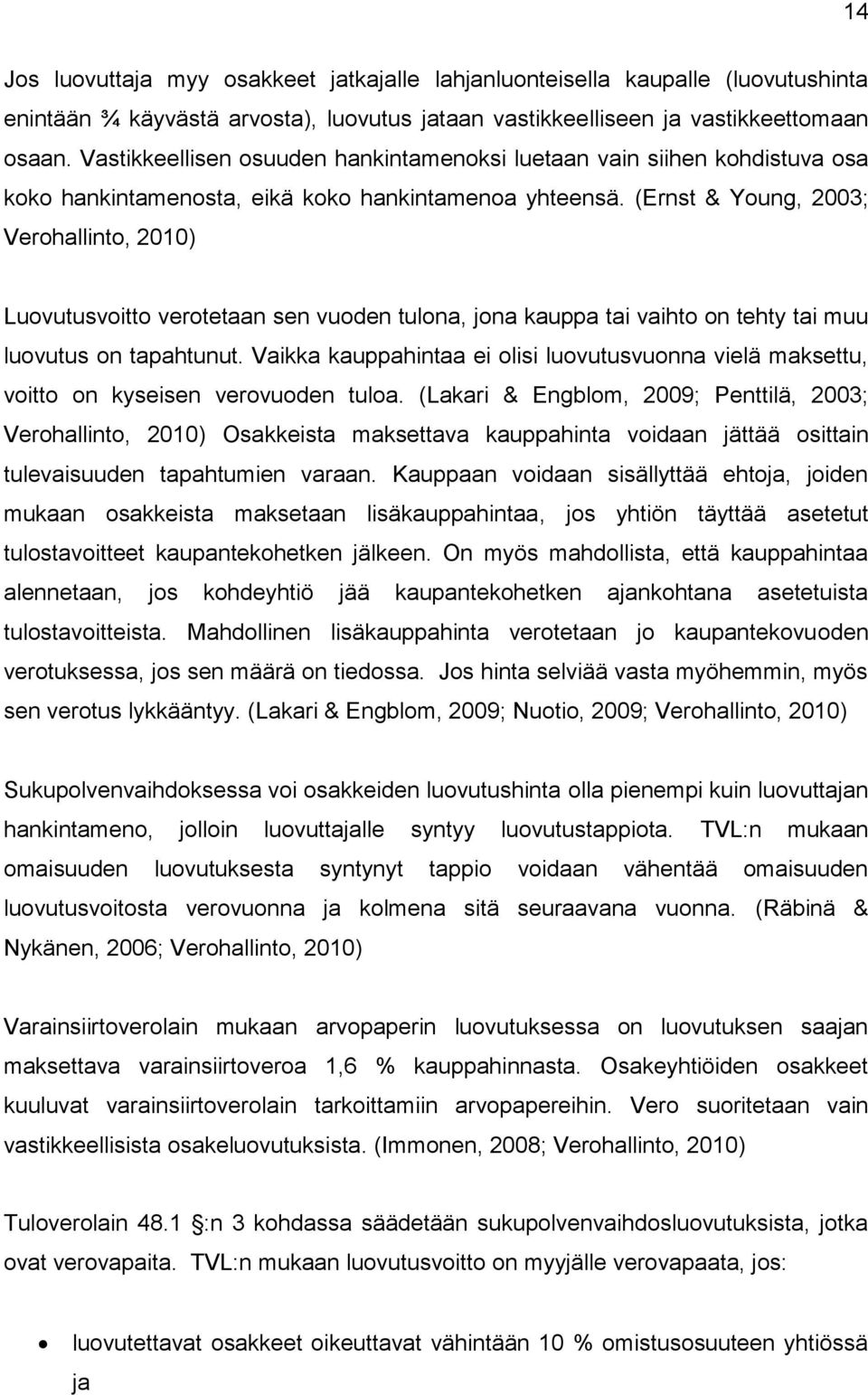 (Ernst & Young, 2003; Verohallinto, 2010) Luovutusvoitto verotetaan sen vuoden tulona, jona kauppa tai vaihto on tehty tai muu luovutus on tapahtunut.