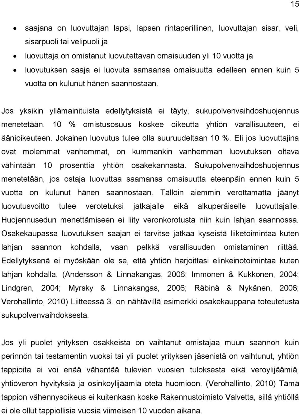 10 % omistusosuus koskee oikeutta yhtiön varallisuuteen, ei äänioikeuteen. Jokainen luovutus tulee olla suuruudeltaan 10 %.