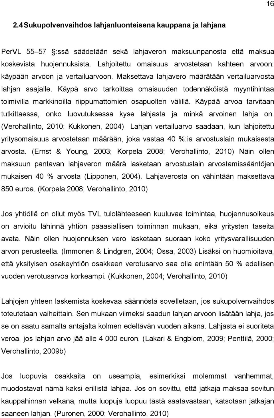 Käypä arvo tarkoittaa omaisuuden todennäköistä myyntihintaa toimivilla markkinoilla riippumattomien osapuolten välillä.