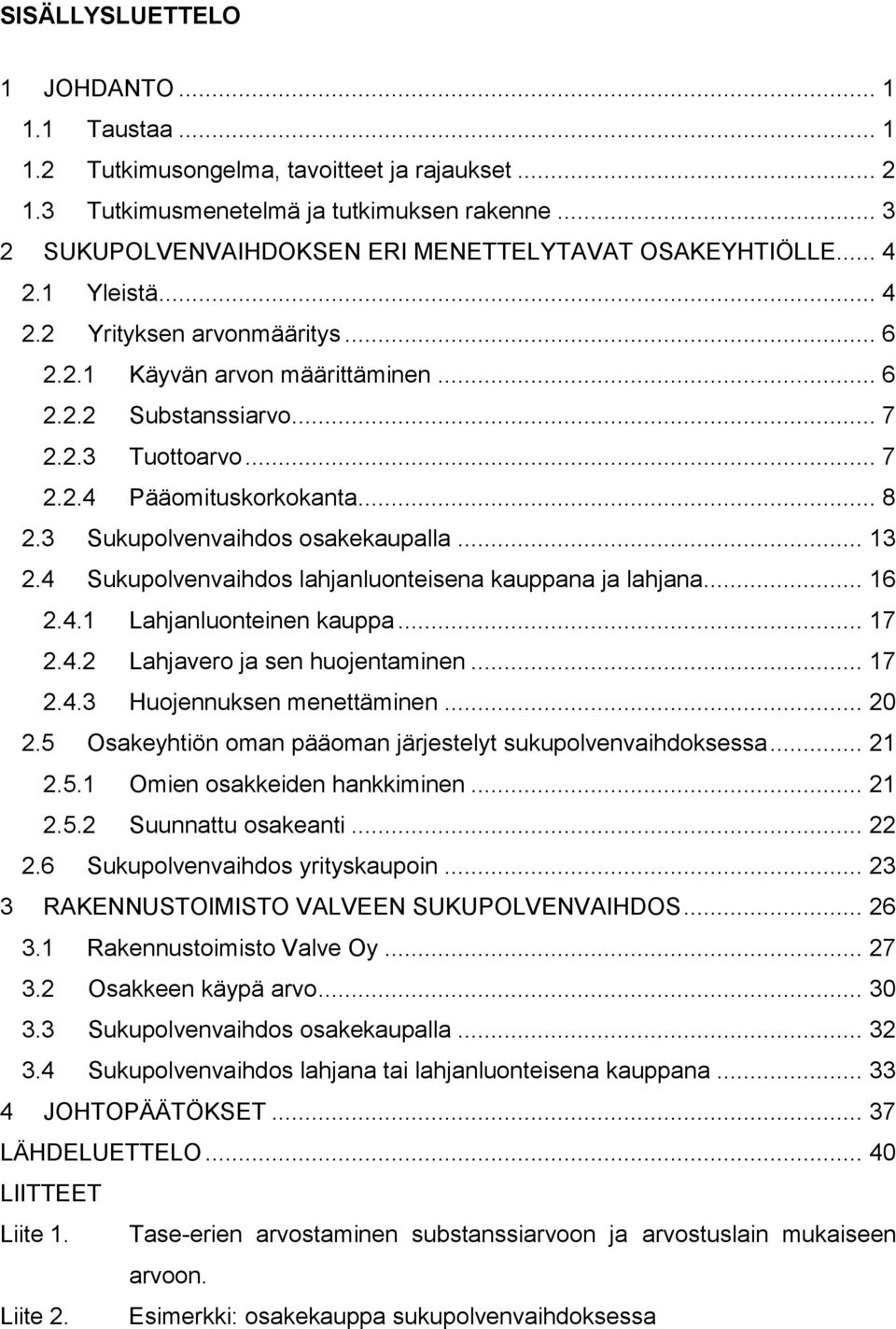 .. 7 2.2.4 Pääomituskorkokanta... 8 2.3 Sukupolvenvaihdos osakekaupalla... 13 2.4 Sukupolvenvaihdos lahjanluonteisena kauppana ja lahjana... 16 2.4.1 Lahjanluonteinen kauppa... 17 2.4.2 Lahjavero ja sen huojentaminen.