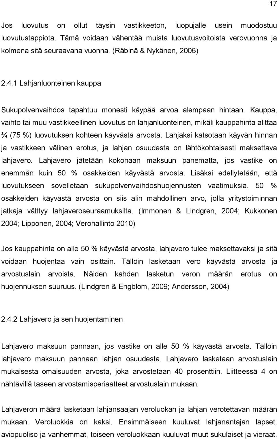 Kauppa, vaihto tai muu vastikkeellinen luovutus on lahjanluonteinen, mikäli kauppahinta alittaa ¾ (75 %) luovutuksen kohteen käyvästä arvosta.