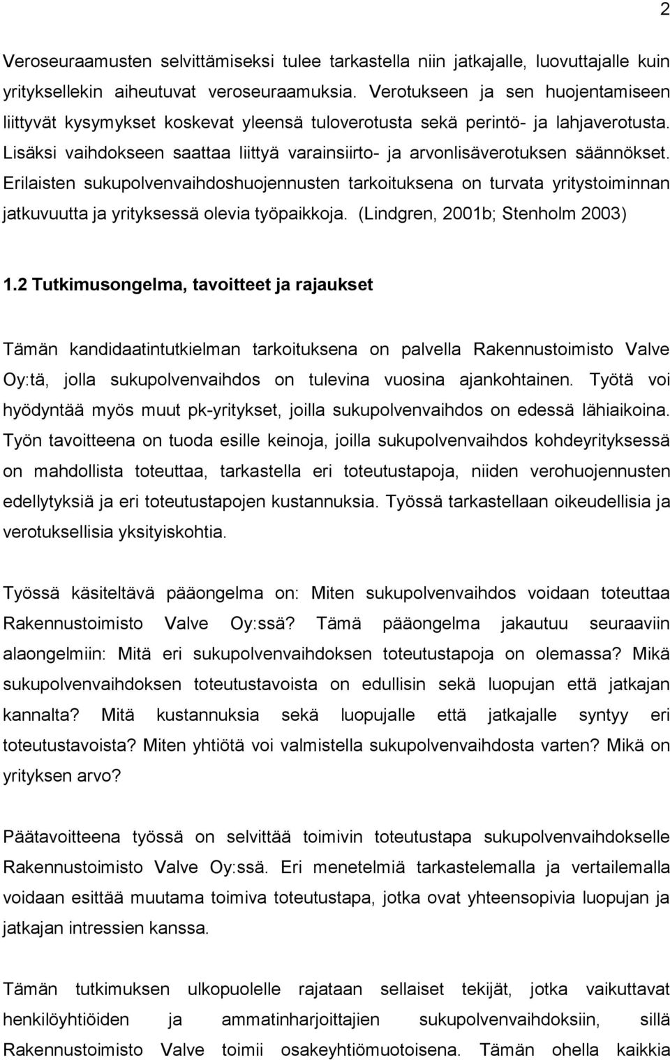 Lisäksi vaihdokseen saattaa liittyä varainsiirto- ja arvonlisäverotuksen säännökset.