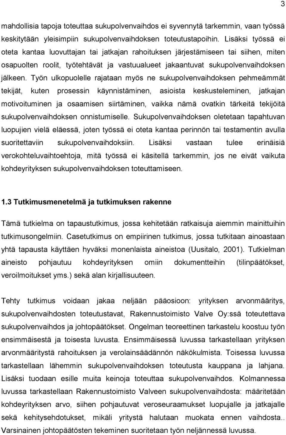 Työn ulkopuolelle rajataan myös ne sukupolvenvaihdoksen pehmeämmät tekijät, kuten prosessin käynnistäminen, asioista keskusteleminen, jatkajan motivoituminen ja osaamisen siirtäminen, vaikka nämä