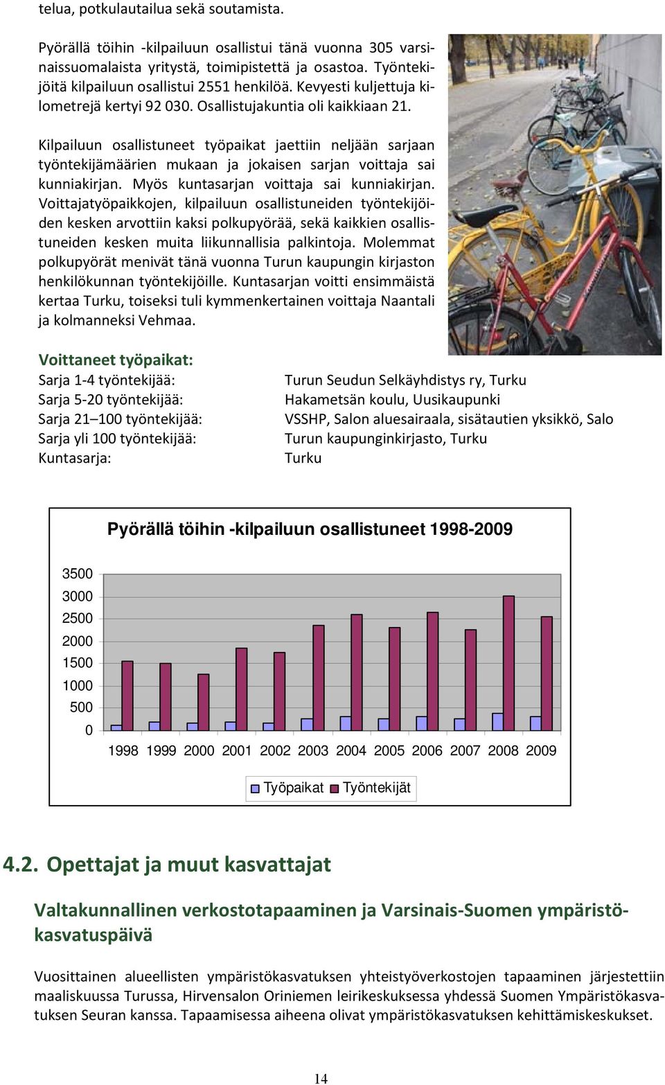 Kilpailuun osallistuneet työpaikat jaettiin neljään sarjaan työntekijämäärien mukaan ja jokaisen sarjan voittaja sai kunniakirjan. Myös kuntasarjan voittaja sai kunniakirjan.